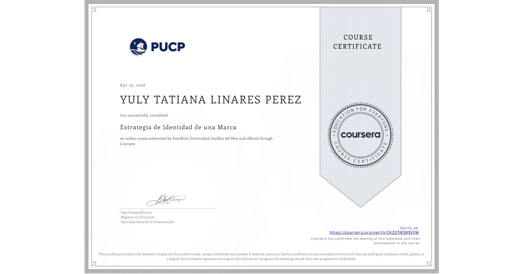 View certificate for YULY TATIANA LINARES PEREZ, Estrategia de Identidad de una Marca, an online non-credit course authorized by Pontificia Universidad Católica del Perú and offered through Coursera