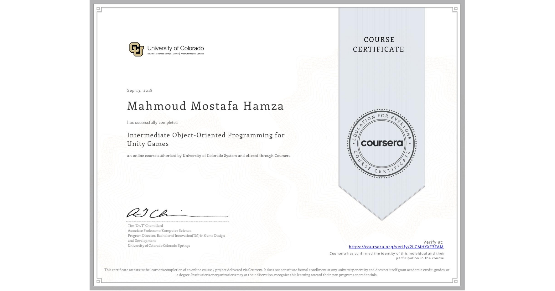 View certificate for Mahmoud Mostafa Hamza, Intermediate Object-Oriented Programming for Unity Games, an online non-credit course authorized by University of Colorado System and offered through Coursera