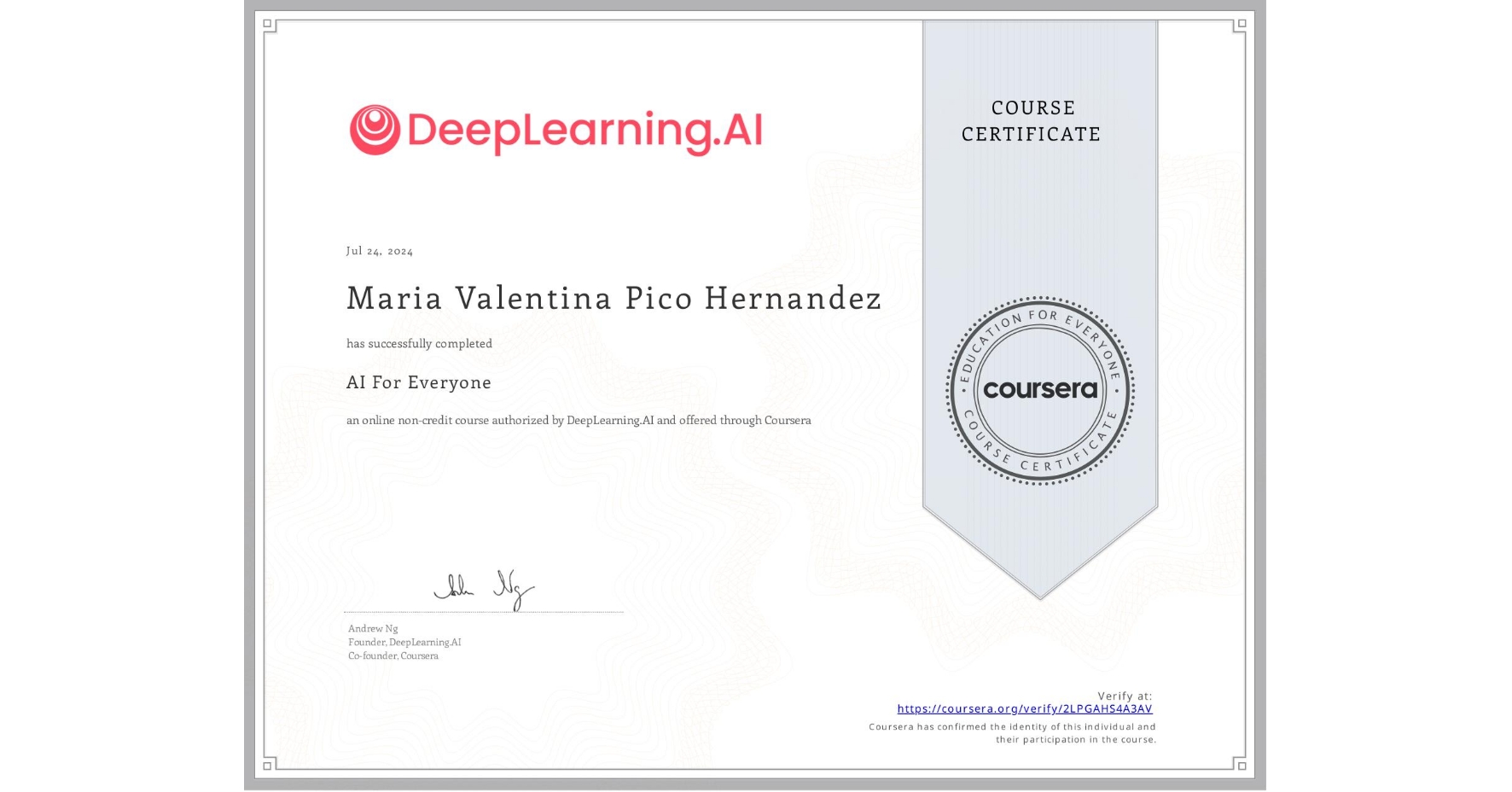 View certificate for Maria Valentina Pico Hernandez, AI For Everyone, an online non-credit course authorized by DeepLearning.AI and offered through Coursera