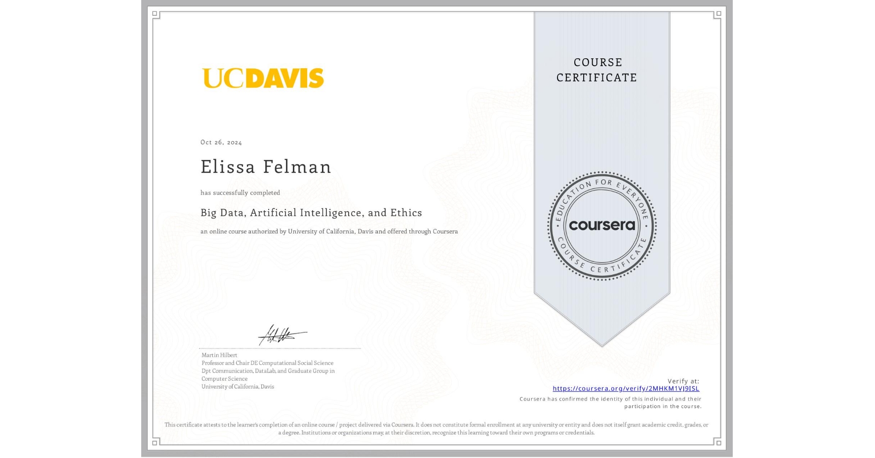 View certificate for Elissa Felman, Big Data, Artificial Intelligence, and Ethics, an online non-credit course authorized by University of California, Davis and offered through Coursera