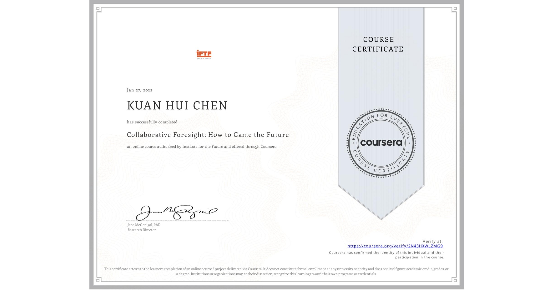 View certificate for KUAN HUI CHEN, Collaborative Foresight: How to Game the Future, an online non-credit course authorized by Institute for the Future and offered through Coursera