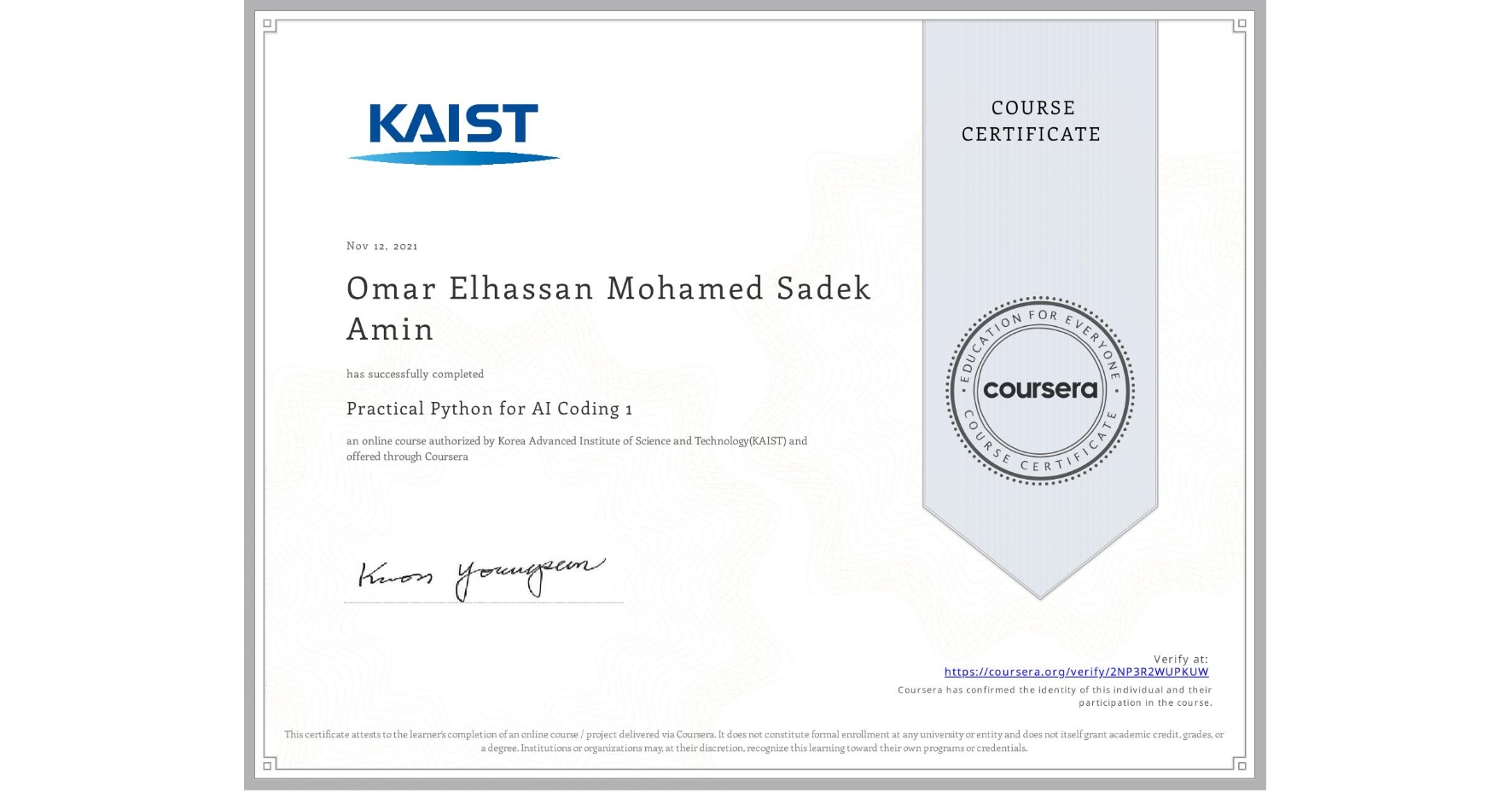 View certificate for Omar Elhassan Mohamed Sadek Amin , Practical Python for AI Coding 1, an online non-credit course authorized by Korea Advanced Institute of Science and Technology(KAIST) and offered through Coursera