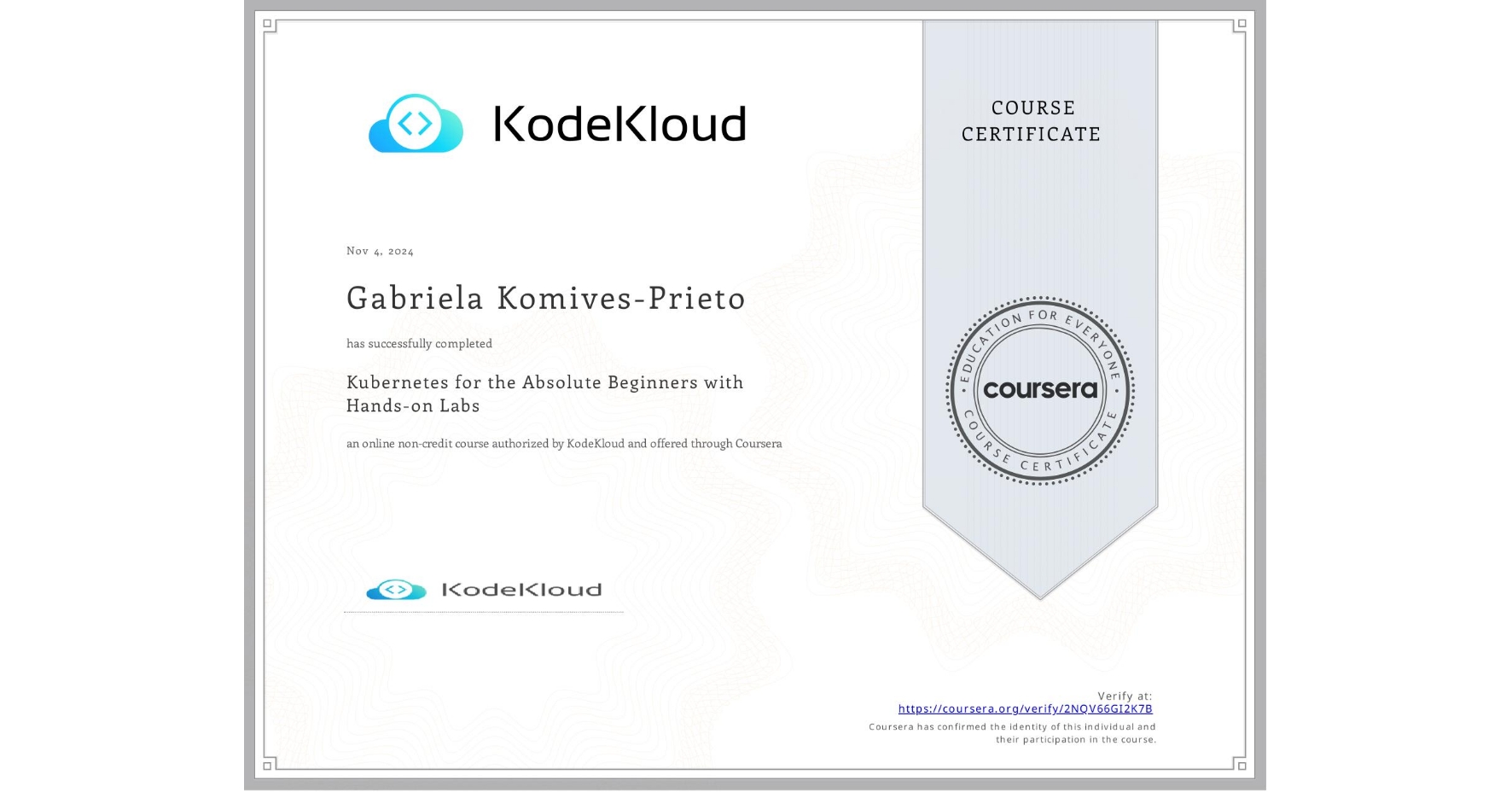 View certificate for Gabriela Komives-Prieto, Kubernetes for the Absolute Beginners with Hands-on Labs, an online non-credit course authorized by KodeKloud and offered through Coursera