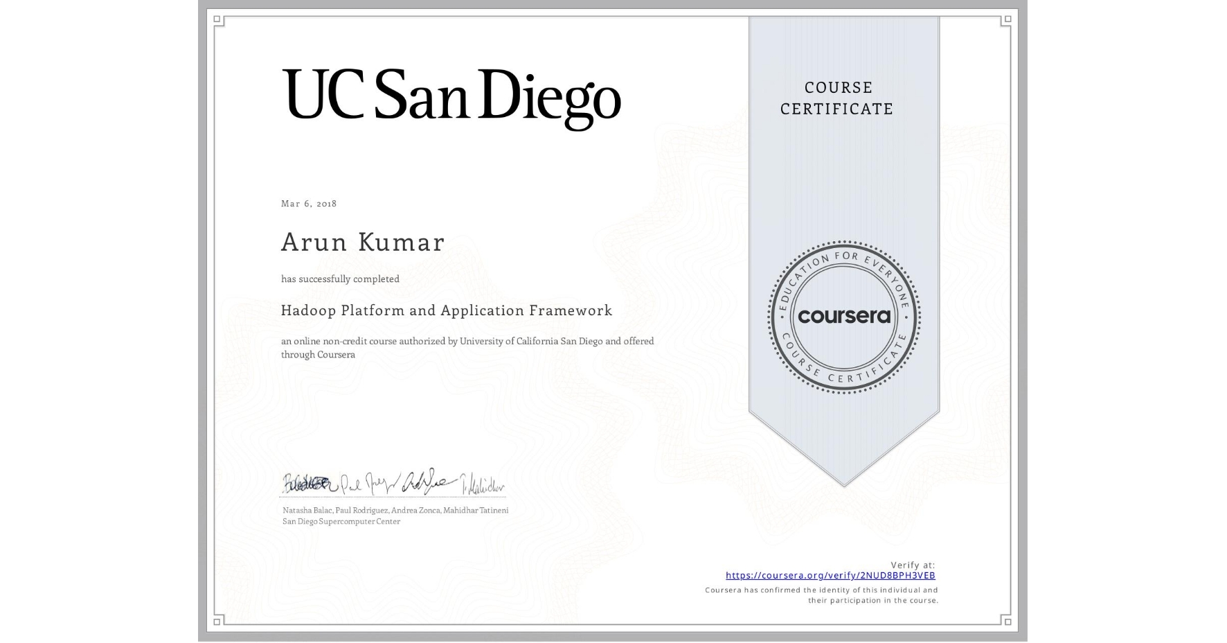 View certificate for Arun Kumar, Hadoop Platform and Application Framework, an online non-credit course authorized by University of California San Diego and offered through Coursera