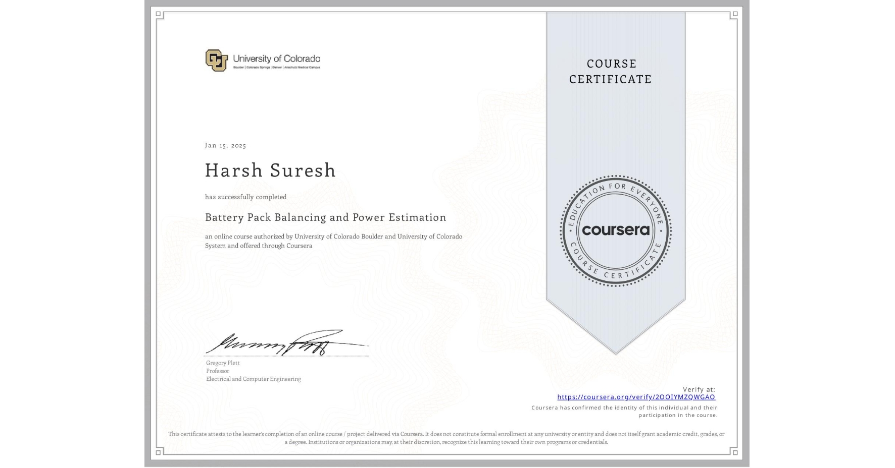 View certificate for Harsh Suresh, Battery Pack Balancing and Power Estimation, an online non-credit course authorized by University of Colorado Boulder & University of Colorado System and offered through Coursera