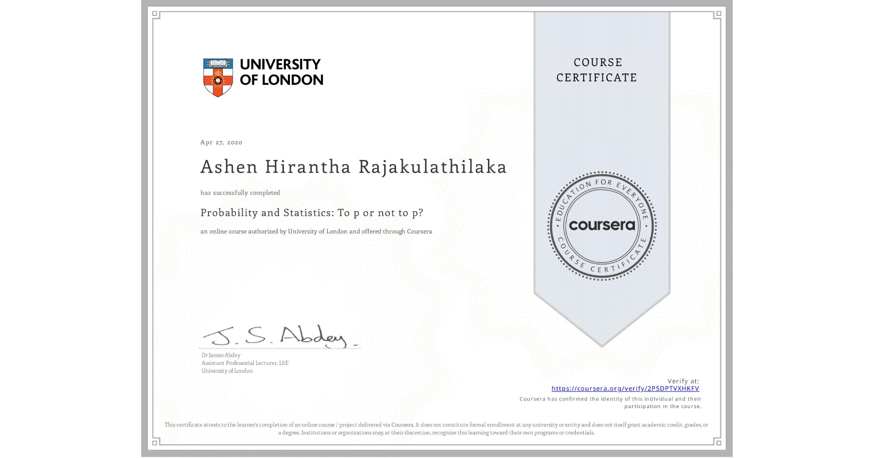 View certificate for Ashen Hirantha Rajakulathilaka, Probability and Statistics: To p or not to p?, an online non-credit course authorized by University of London and offered through Coursera