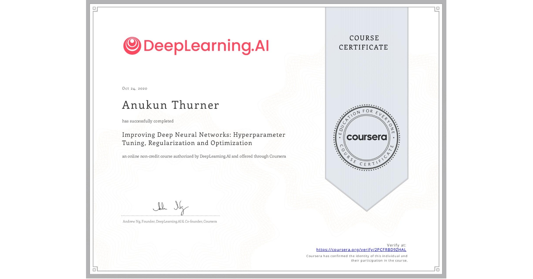 View certificate for Anukun Thurner, Improving Deep Neural Networks: Hyperparameter Tuning, Regularization and Optimization, an online non-credit course authorized by DeepLearning.AI and offered through Coursera