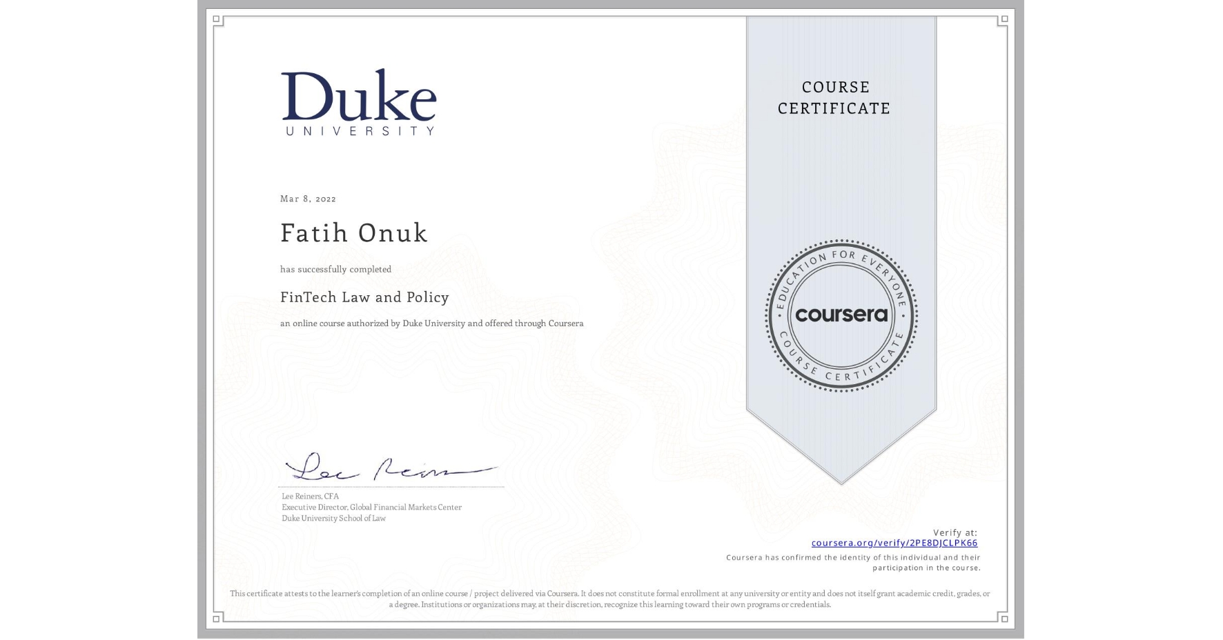 View certificate for Fatih Onuk, FinTech Law and Policy, an online non-credit course authorized by Duke University and offered through Coursera