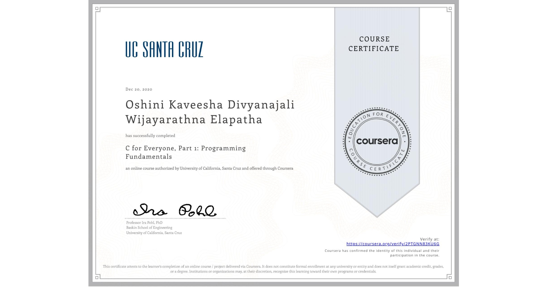 View certificate for Oshini Kaveesha Divyanajali Wijayarathna  Elapatha , C for Everyone, Part 1: Programming Fundamentals, an online non-credit course authorized by University of California, Santa Cruz and offered through Coursera