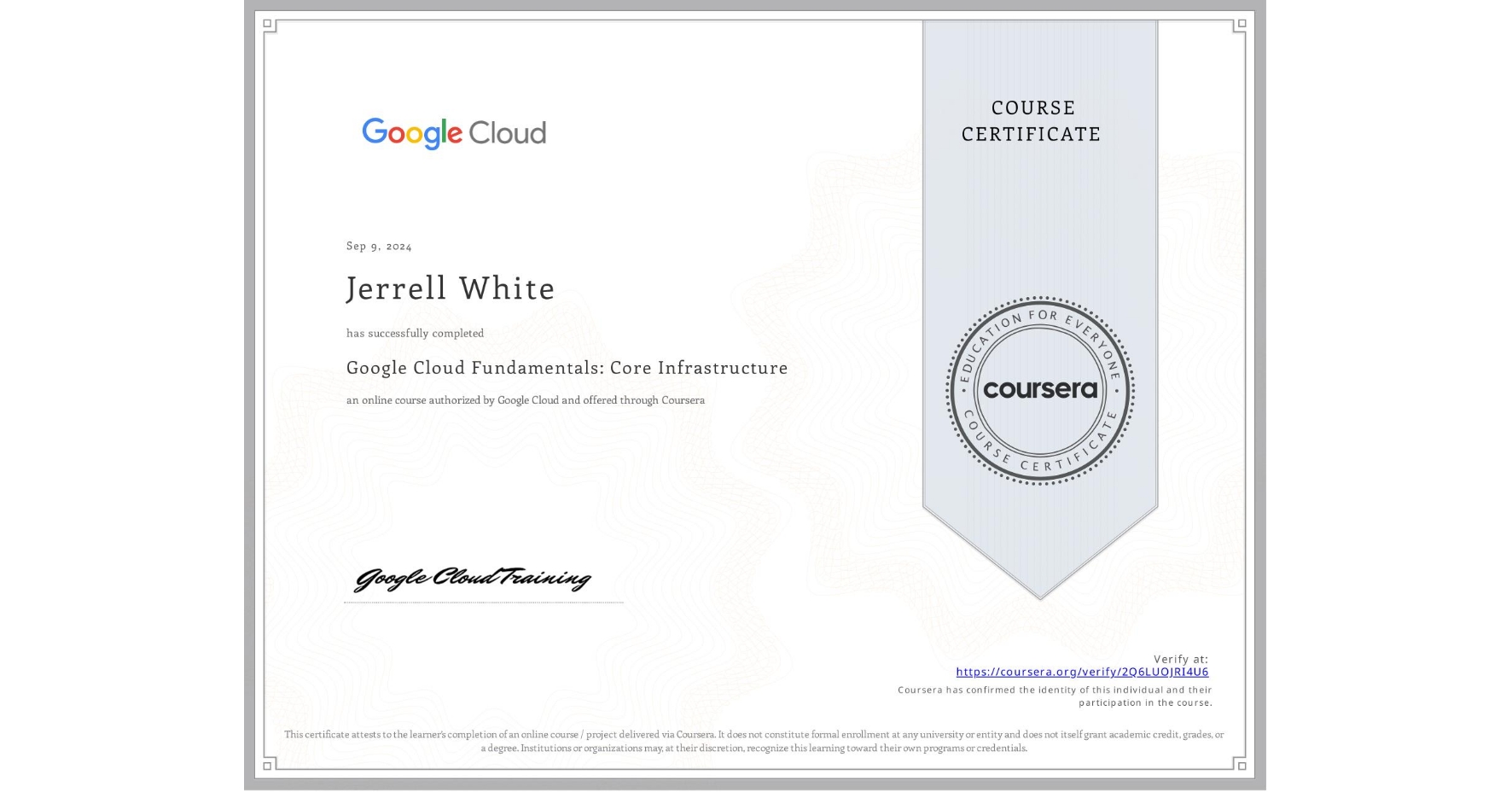 View certificate for Jerrell White, Google Cloud Fundamentals: Core Infrastructure, an online non-credit course authorized by Google Cloud and offered through Coursera