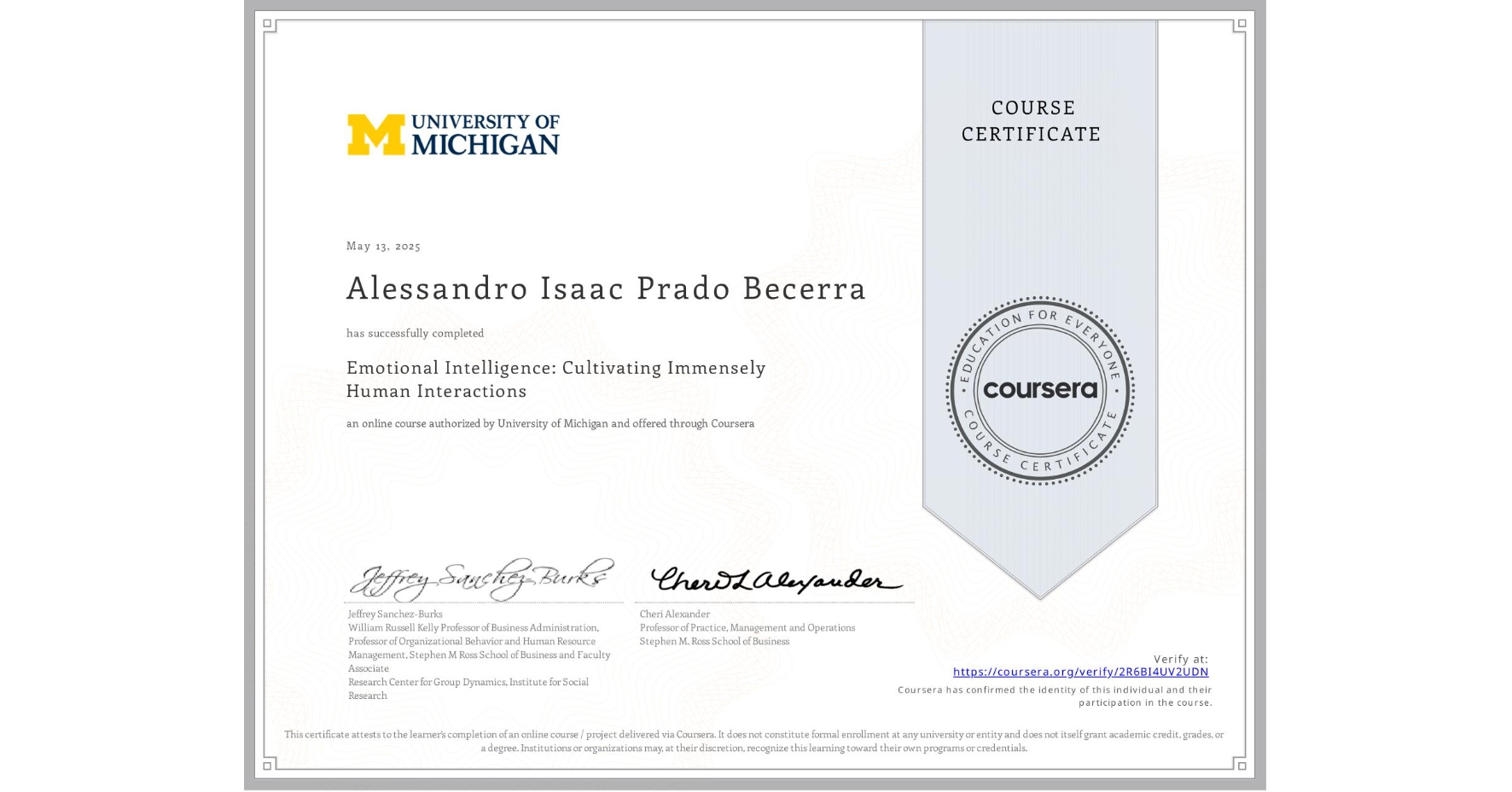View certificate for Alessandro Isaac Prado Becerra, Emotional Intelligence: Cultivating Immensely Human Interactions, an online non-credit course authorized by University of Michigan and offered through Coursera