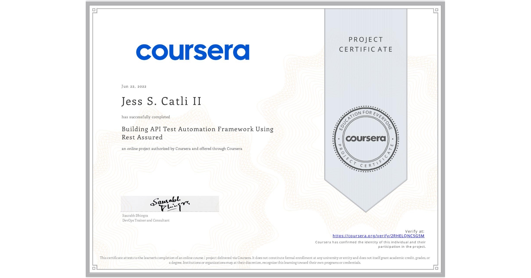 View certificate for Jess S. Catli II, Building API Test Automation Framework Using Rest Assured, an online non-credit course authorized by Coursera and offered through Coursera