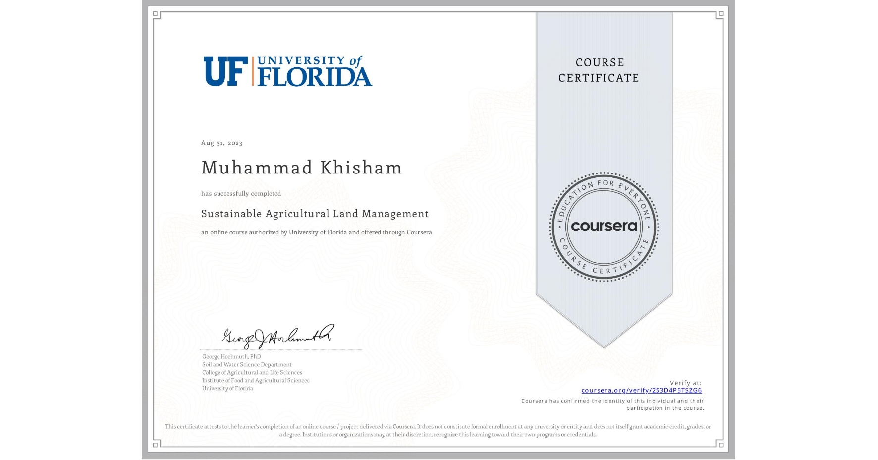 View certificate for Muhammad Khisham, Sustainable Agricultural Land Management, an online non-credit course authorized by University of Florida and offered through Coursera