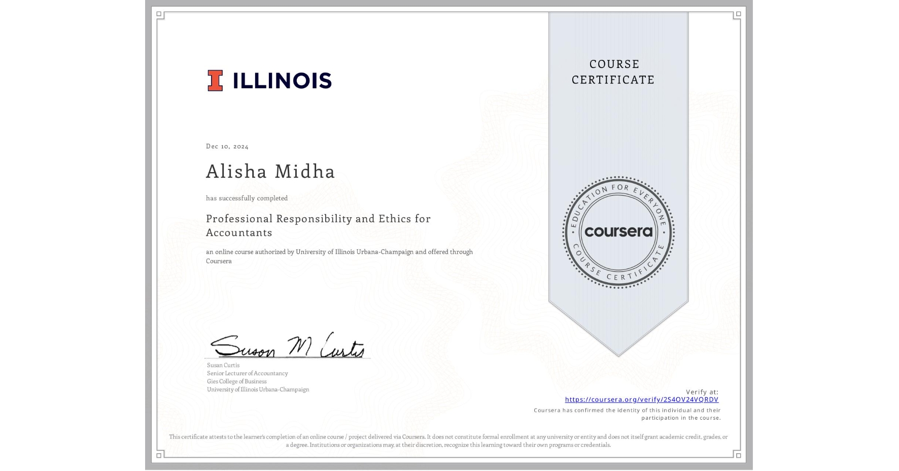 View certificate for Alisha Midha, Professional Responsibility and Ethics for Accountants, an online non-credit course authorized by University of Illinois Urbana-Champaign and offered through Coursera