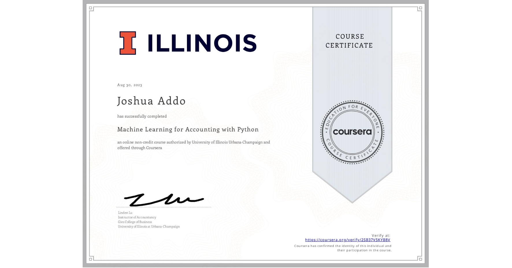 View certificate for Joshua Addo, Machine Learning for Accounting with Python, an online non-credit course authorized by University of Illinois Urbana-Champaign and offered through Coursera