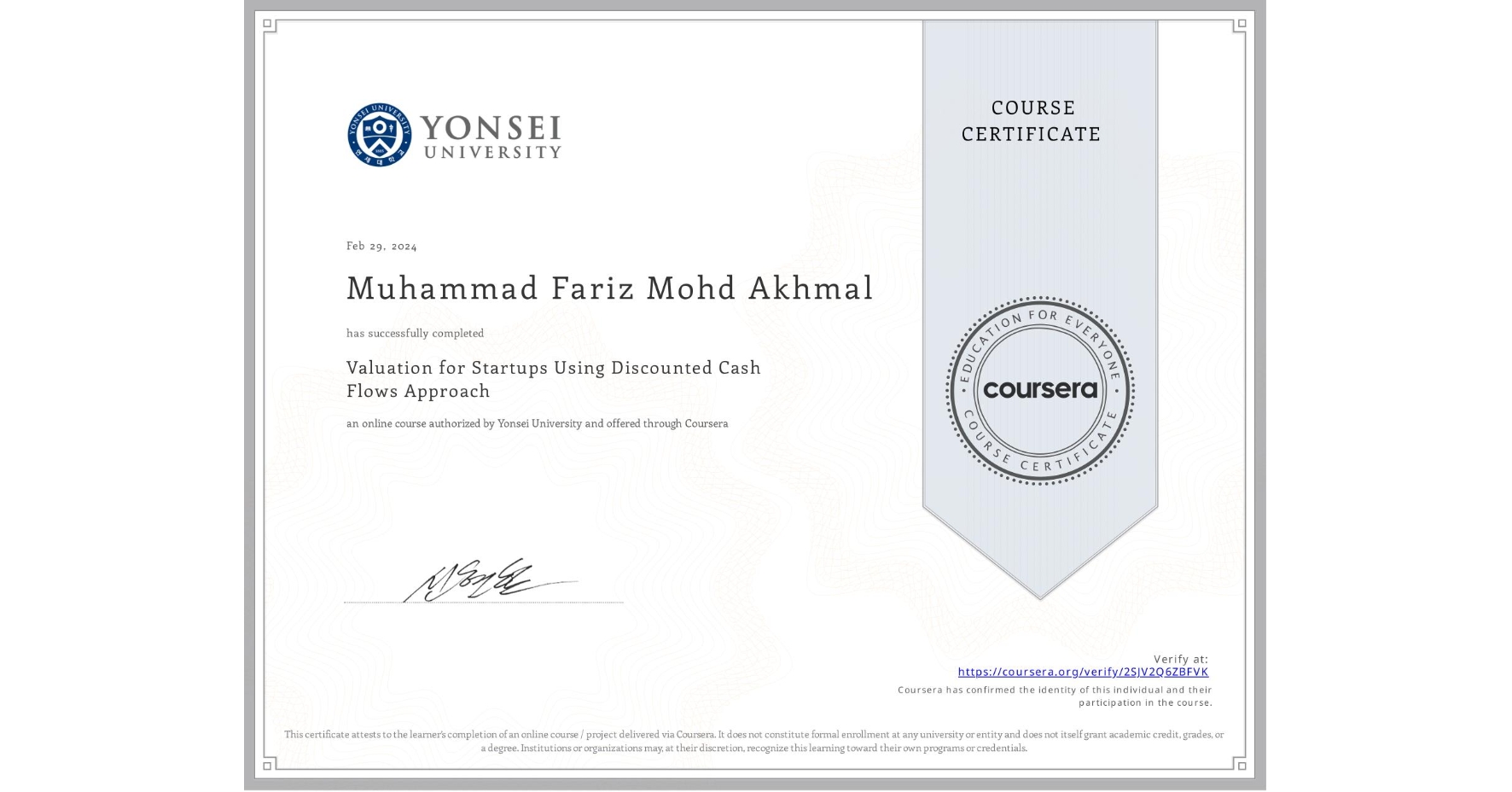 View certificate for Muhammad Fariz Mohd Akhmal, Valuation for Startups Using Discounted Cash Flows Approach, an online non-credit course authorized by Yonsei University and offered through Coursera