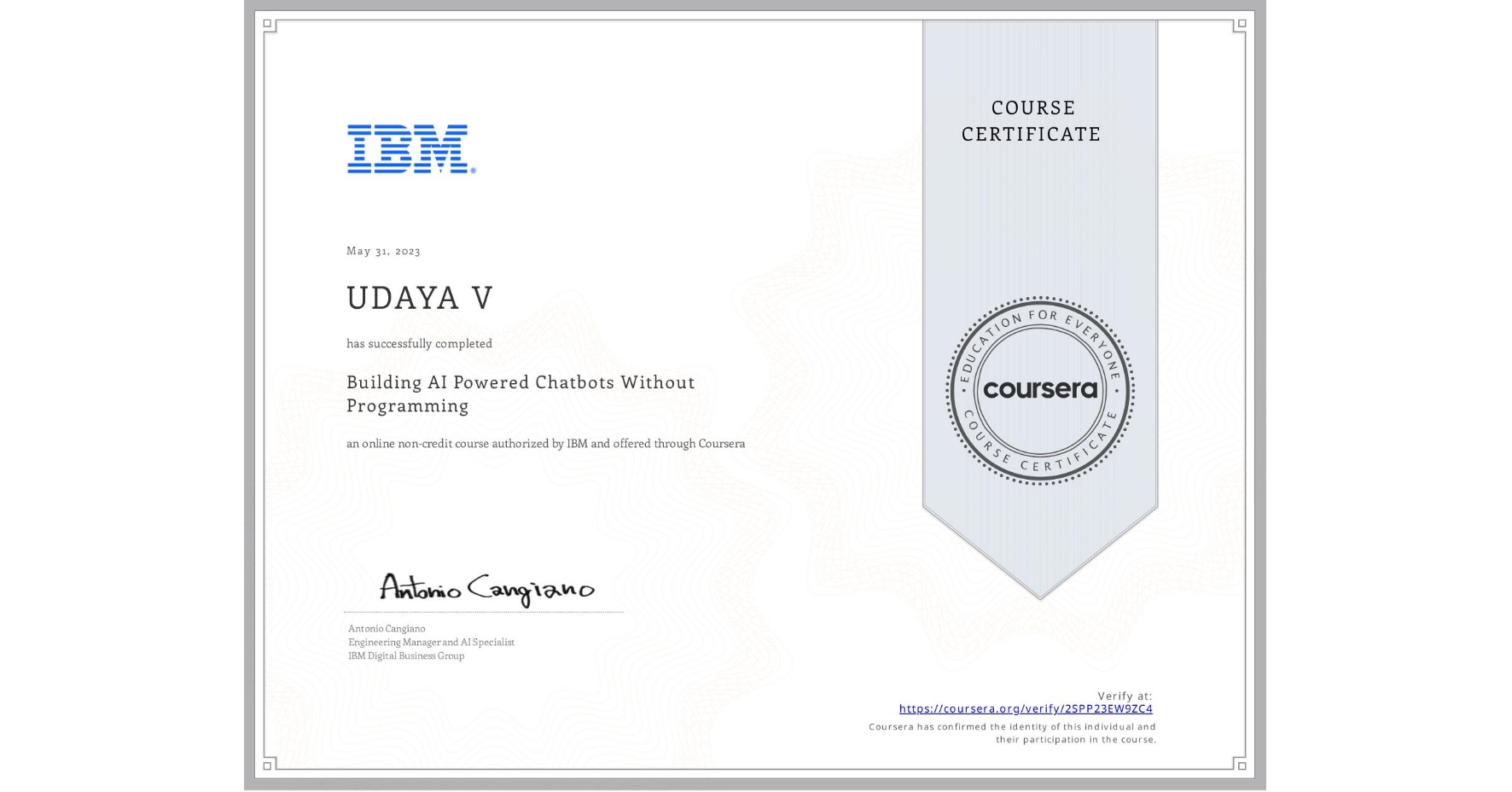 View certificate for UDAYA V, Building AI Powered Chatbots Without Programming, an online non-credit course authorized by IBM and offered through Coursera