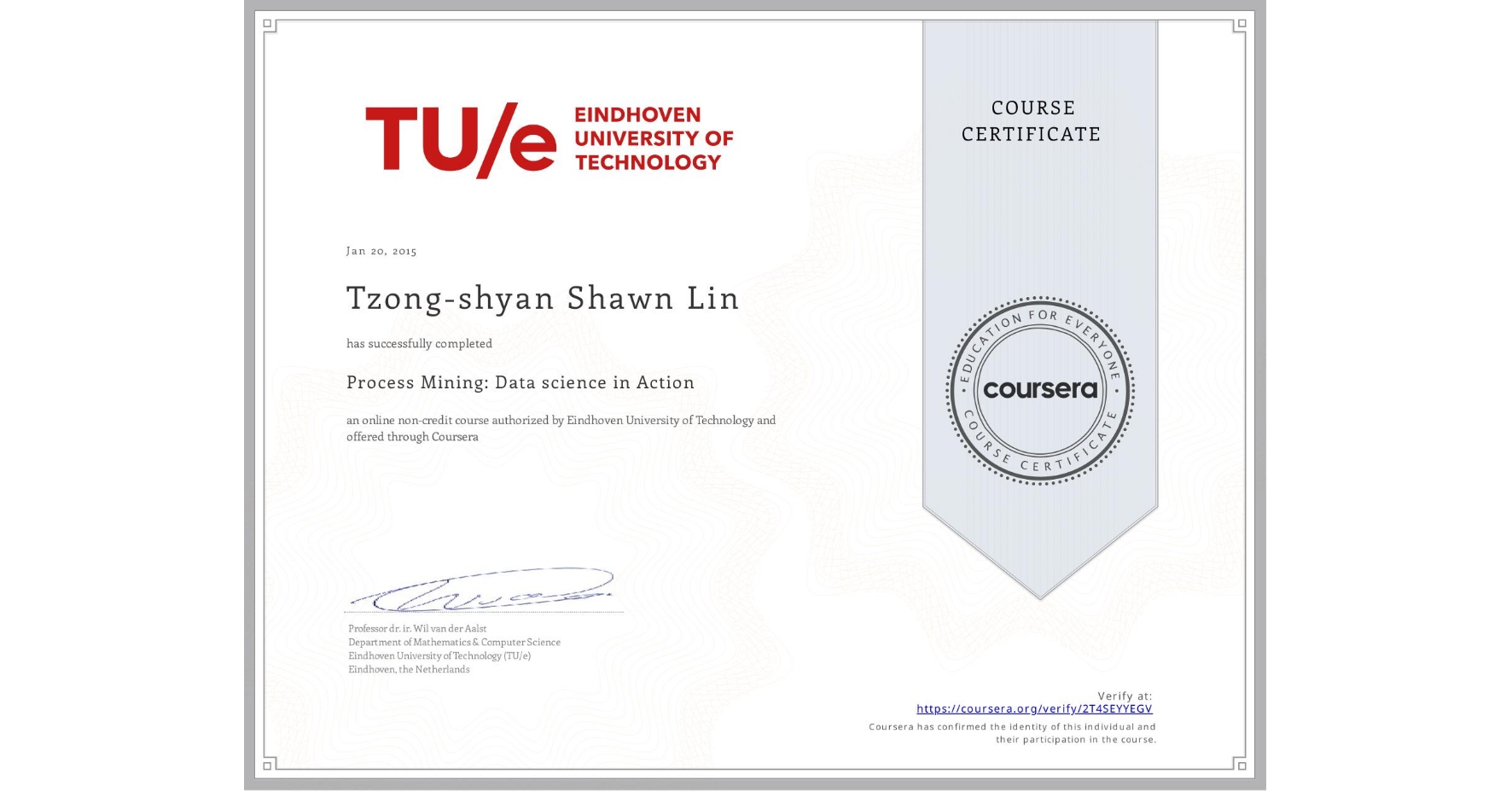 View certificate for Tzong-shyan Shawn Lin, Process Mining: Data science in Action, an online non-credit course authorized by Eindhoven University of Technology and offered through Coursera