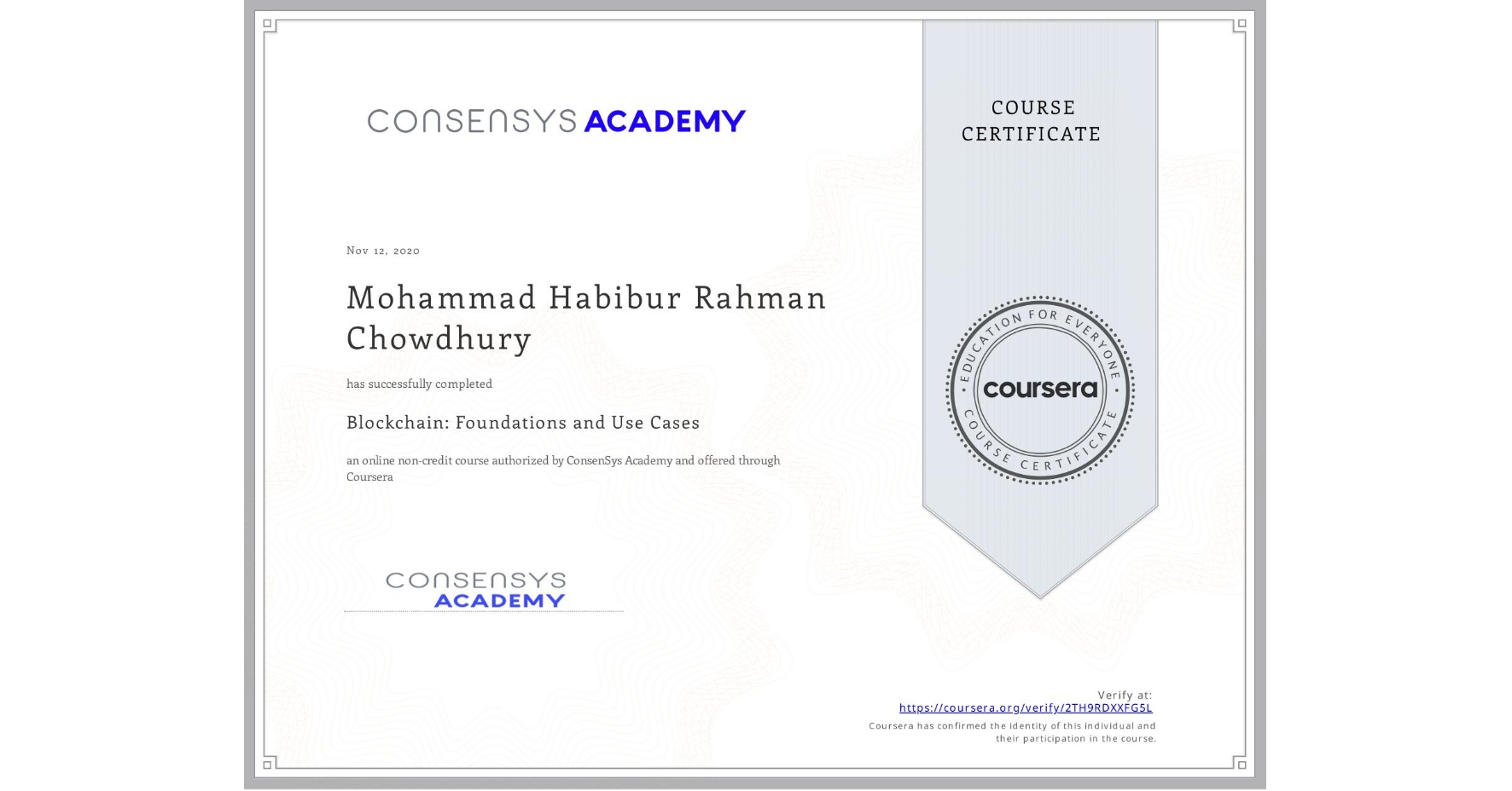 View certificate for Mohammad Habibur Rahman Chowdhury, Blockchain: Foundations and Use Cases, an online non-credit course authorized by ConsenSys Academy and offered through Coursera