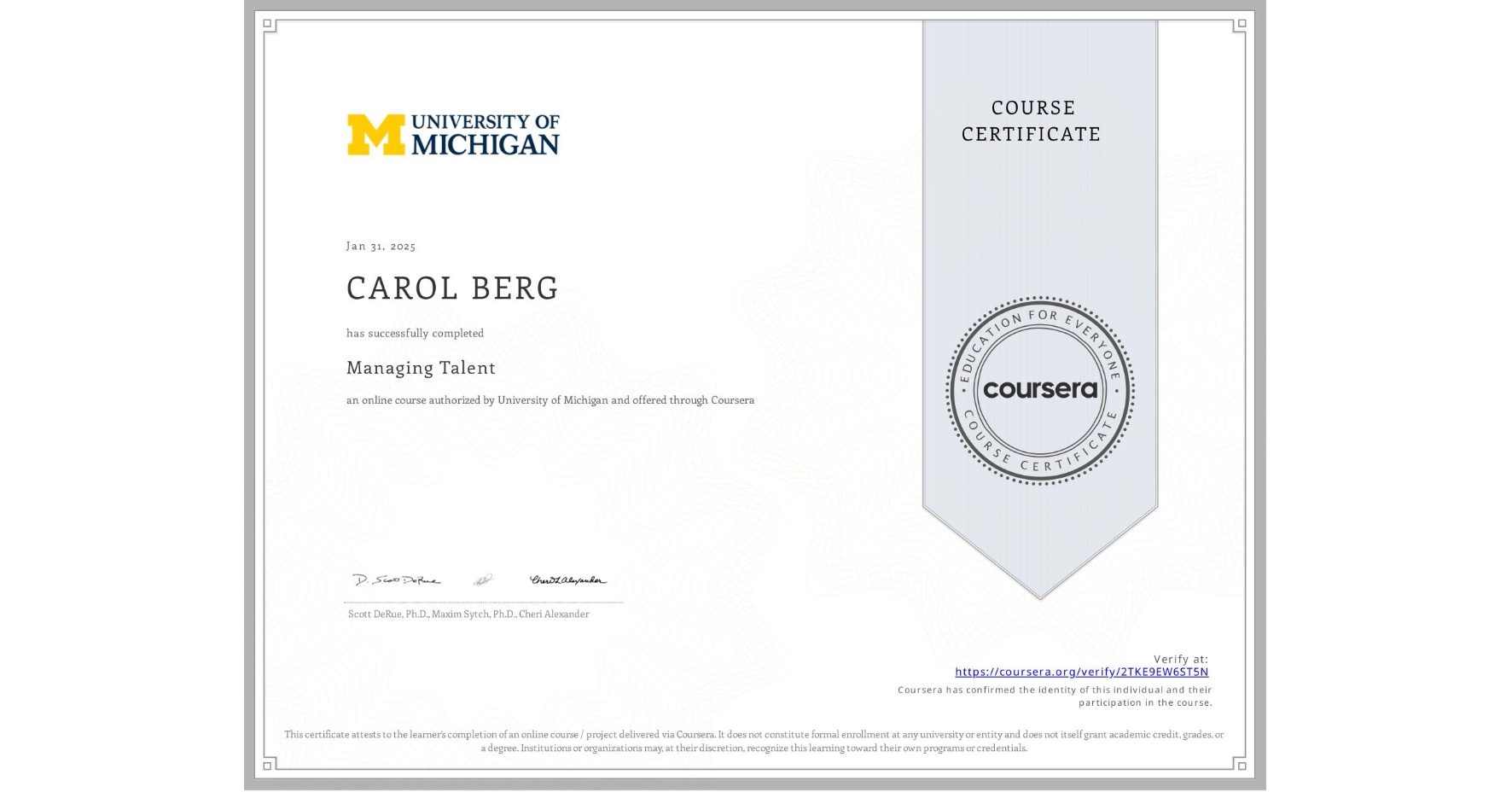 View certificate for CAROL BERG, Managing Talent, an online non-credit course authorized by University of Michigan and offered through Coursera