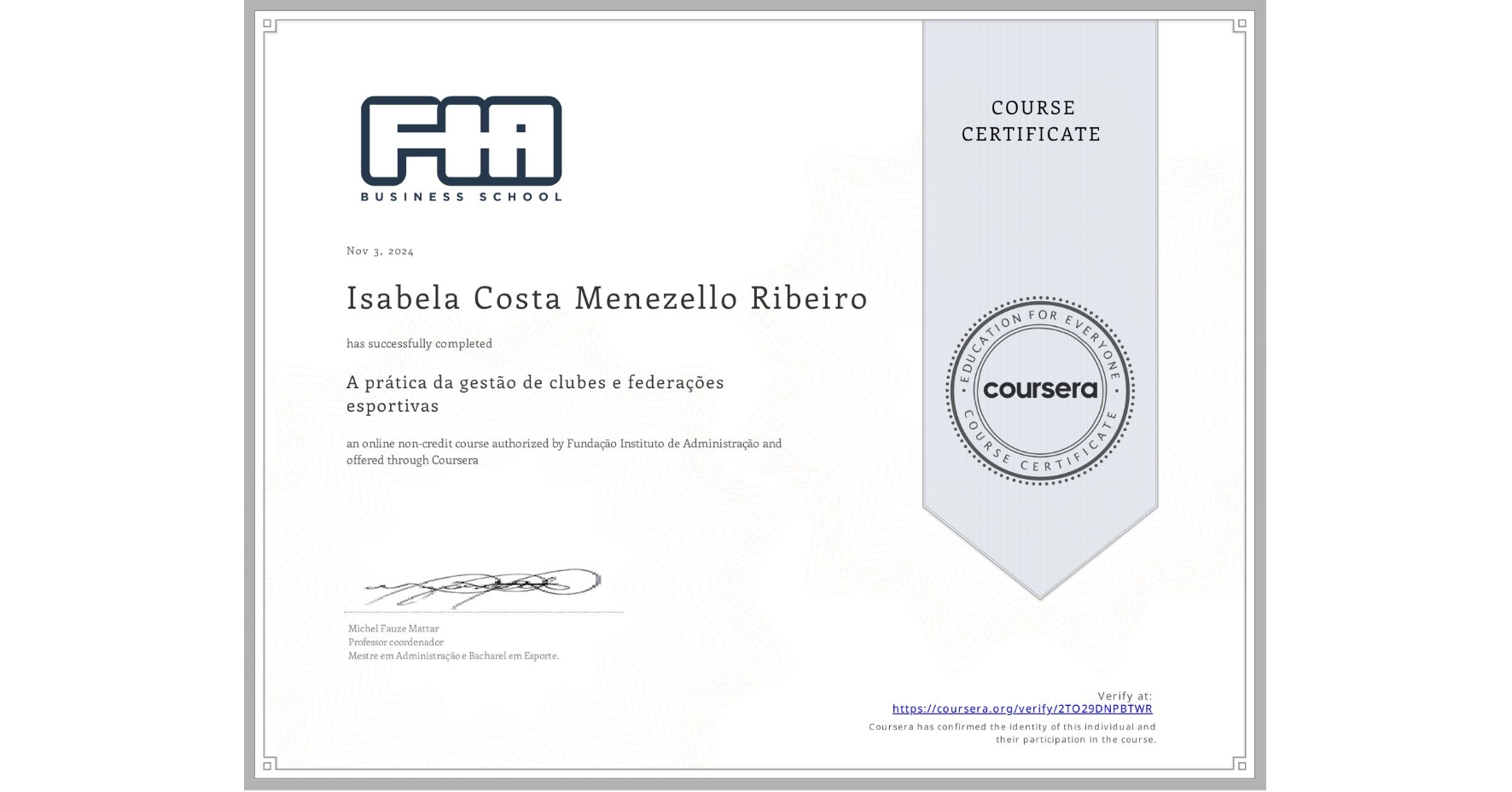 View certificate for Isabela Costa Menezello Ribeiro, A prática da gestão de clubes e federações esportivas , an online non-credit course authorized by Fundação Instituto de Administração and offered through Coursera