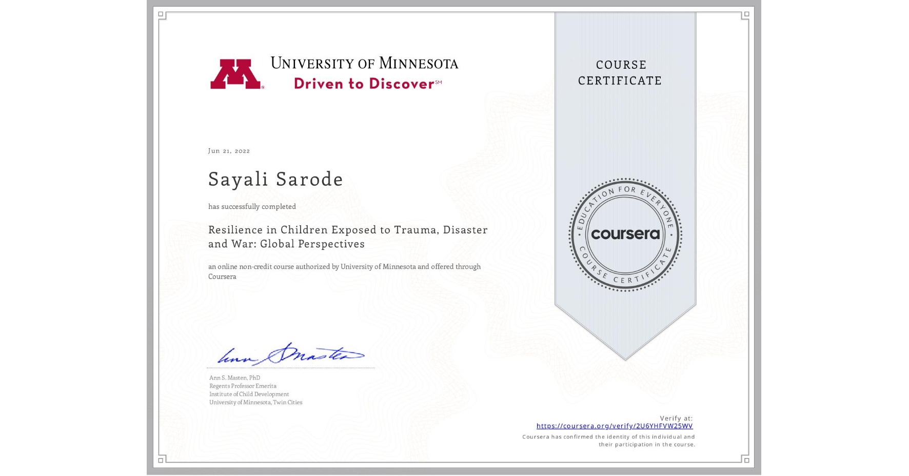 View certificate for Sayali Sarode, Resilience in Children Exposed to Trauma, Disaster and War: Global Perspectives, an online non-credit course authorized by University of Minnesota and offered through Coursera