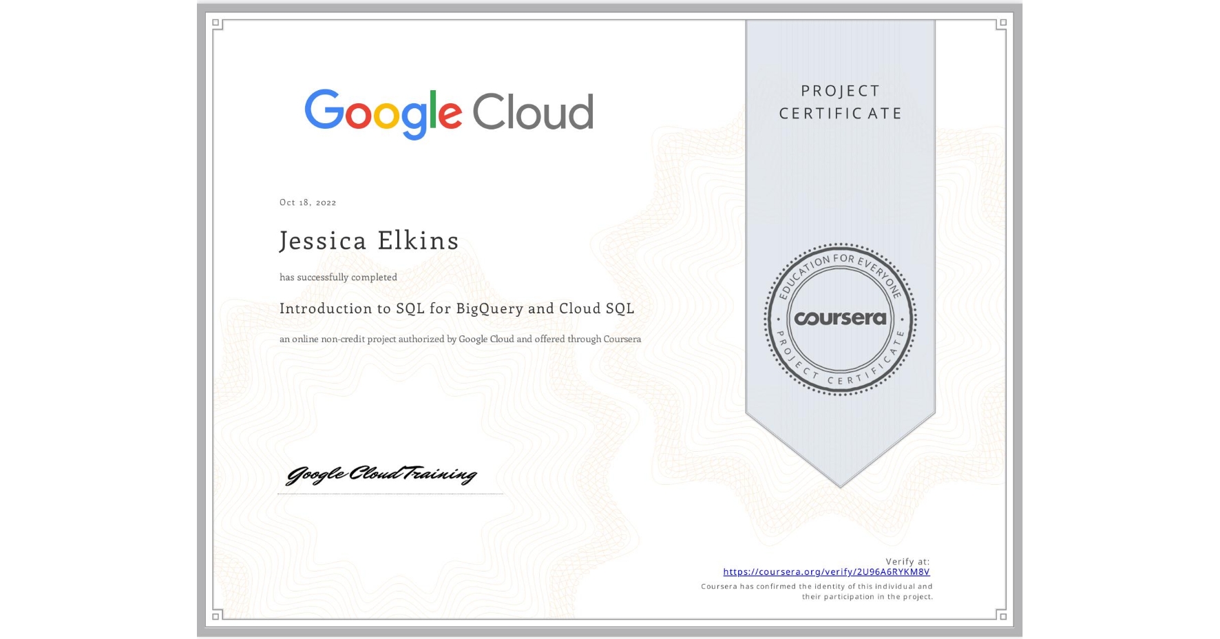 View certificate for Jessica Elkins, Introduction to SQL for BigQuery and Cloud SQL, an online non-credit course authorized by Google Cloud and offered through Coursera