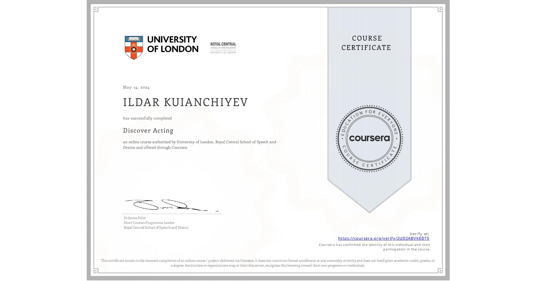 View certificate for ILDAR KUIANCHIYEV, Discover Acting, an online non-credit course authorized by University of London & Royal Central School of Speech and Drama and offered through Coursera