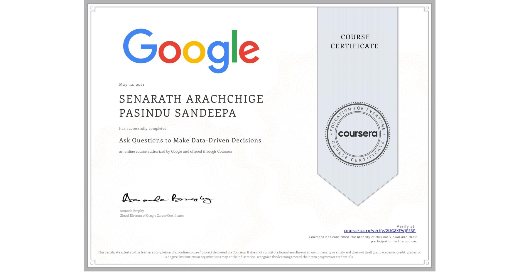 View certificate for SENARATH ARACHCHIGE PASINDU SANDEEPA, Ask Questions to Make Data-Driven Decisions, an online non-credit course authorized by Google and offered through Coursera