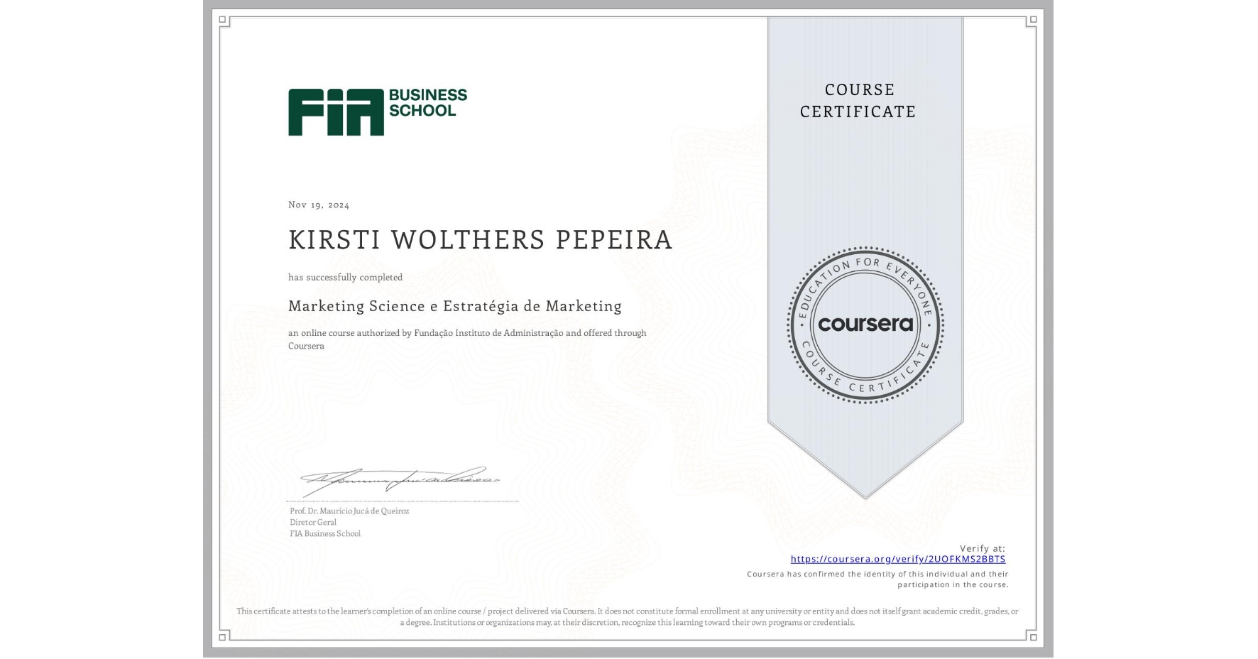 View certificate for KIRSTI WOLTHERS PEPEIRA, Marketing Science e Estratégia de Marketing, an online non-credit course authorized by Fundação Instituto de Administração and offered through Coursera