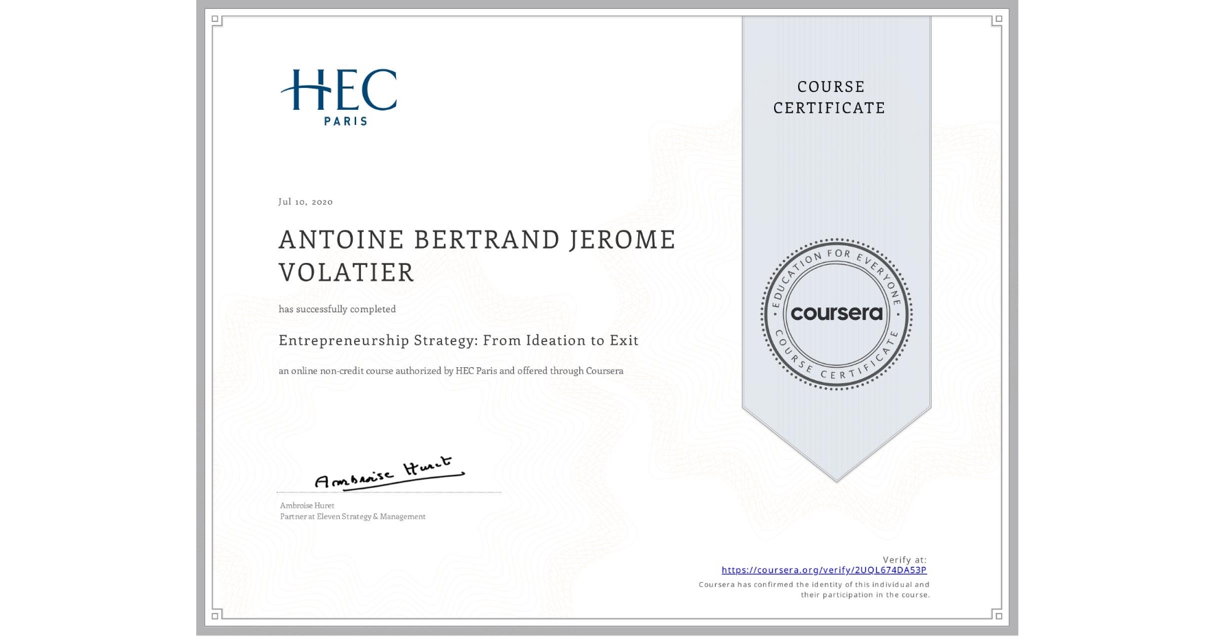 View certificate for ANTOINE BERTRAND JEROME  VOLATIER, Entrepreneurship Strategy: From Ideation to Exit, an online non-credit course authorized by HEC Paris and offered through Coursera