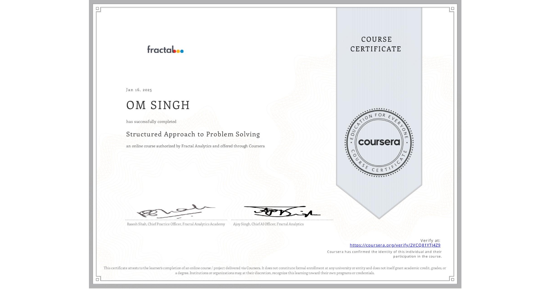View certificate for OM SINGH, Structured Approach to Problem Solving, an online non-credit course authorized by Fractal Analytics and offered through Coursera