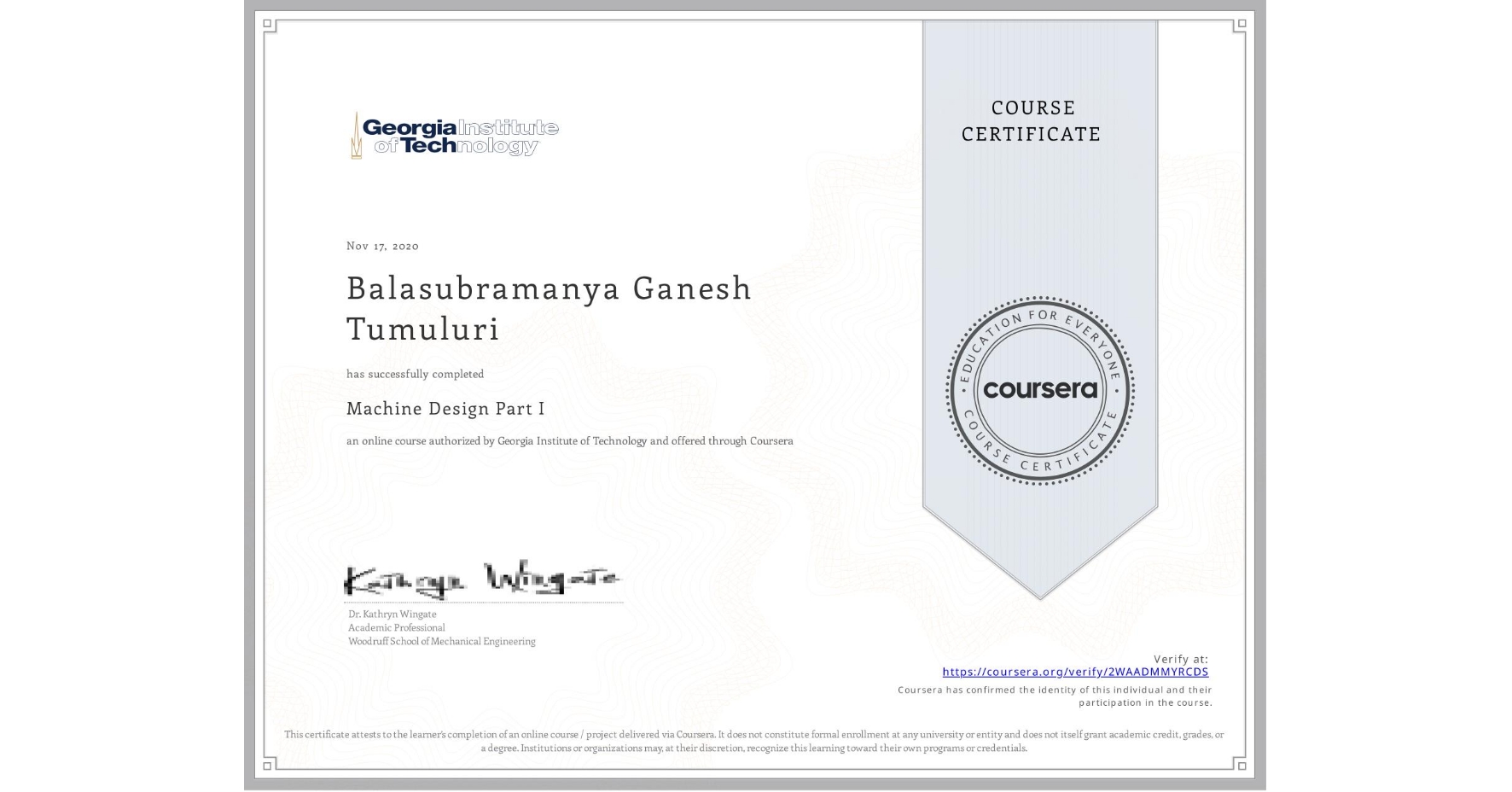 View certificate for Balasubramanya Ganesh Tumuluri, Machine Design Part I, an online non-credit course authorized by Georgia Institute of Technology and offered through Coursera
