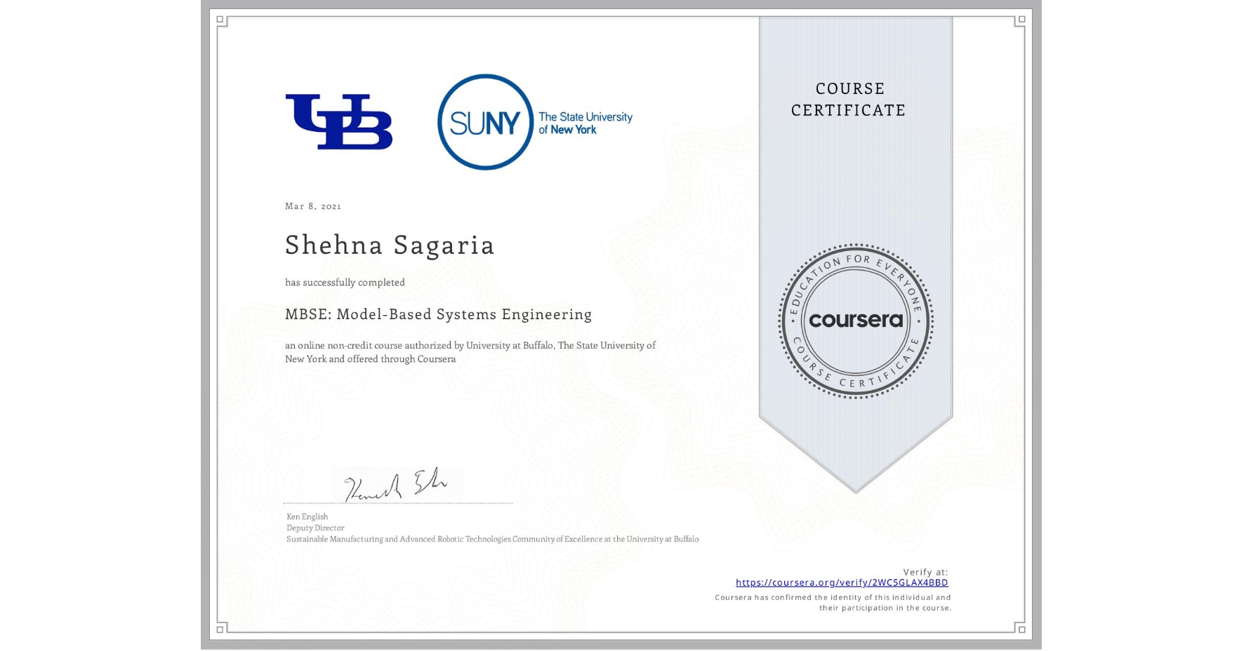 View certificate for Shehna Sagaria, MBSE: Model-Based Systems Engineering , an online non-credit course authorized by University at Buffalo & The State University of New York and offered through Coursera