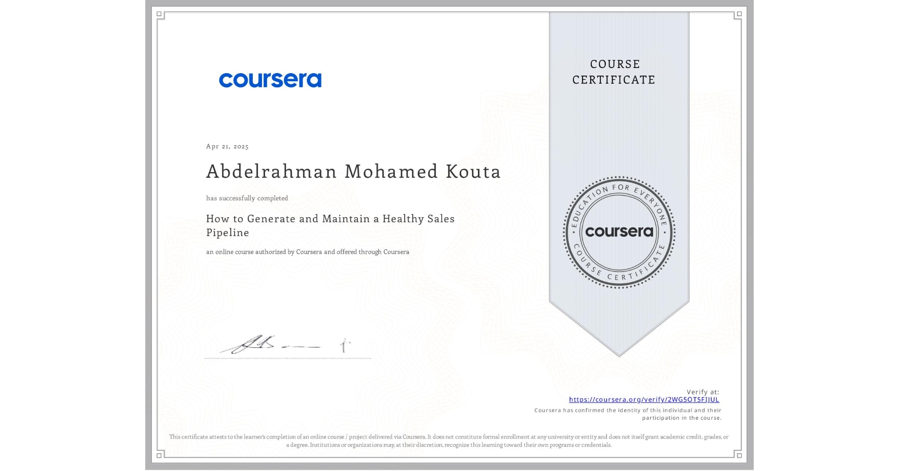 View certificate for Abdelrahman Mohamed Kouta, How to Generate and Maintain a Healthy Sales Pipeline, an online non-credit course authorized by Coursera and offered through Coursera