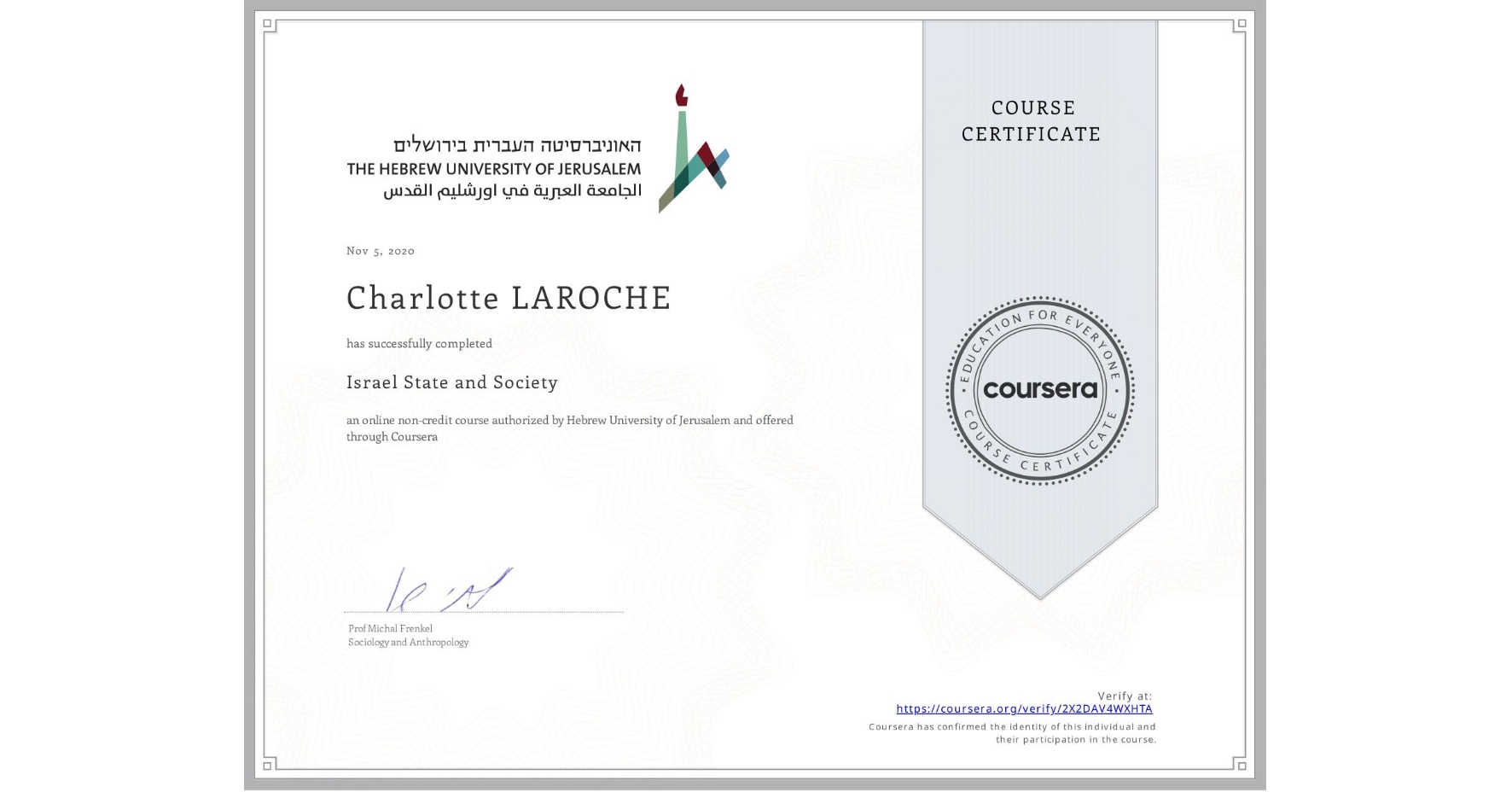 View certificate for Charlotte LAROCHE, Israel State and Society , an online non-credit course authorized by Hebrew University of Jerusalem and offered through Coursera