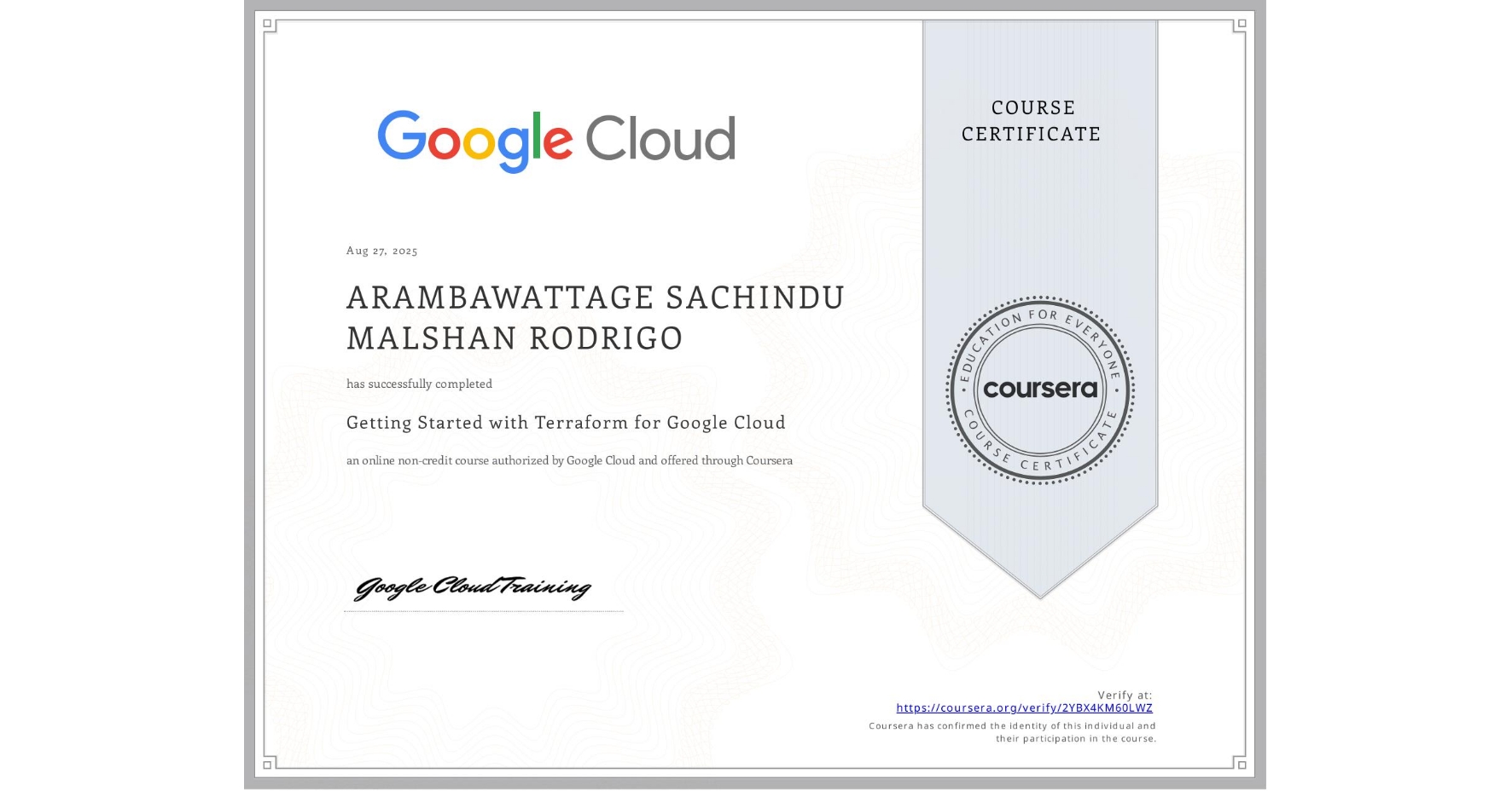 View certificate for ARAMBAWATTAGE SACHINDU MALSHAN  RODRIGO, Getting Started with Terraform for Google Cloud, an online non-credit course authorized by Google Cloud and offered through Coursera