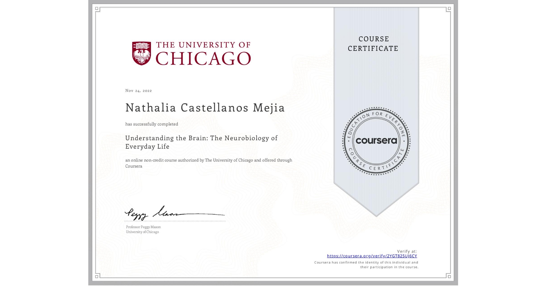 View certificate for Nathalia Castellanos Mejia, Understanding the Brain: The Neurobiology of Everyday Life, an online non-credit course authorized by The University of Chicago and offered through Coursera