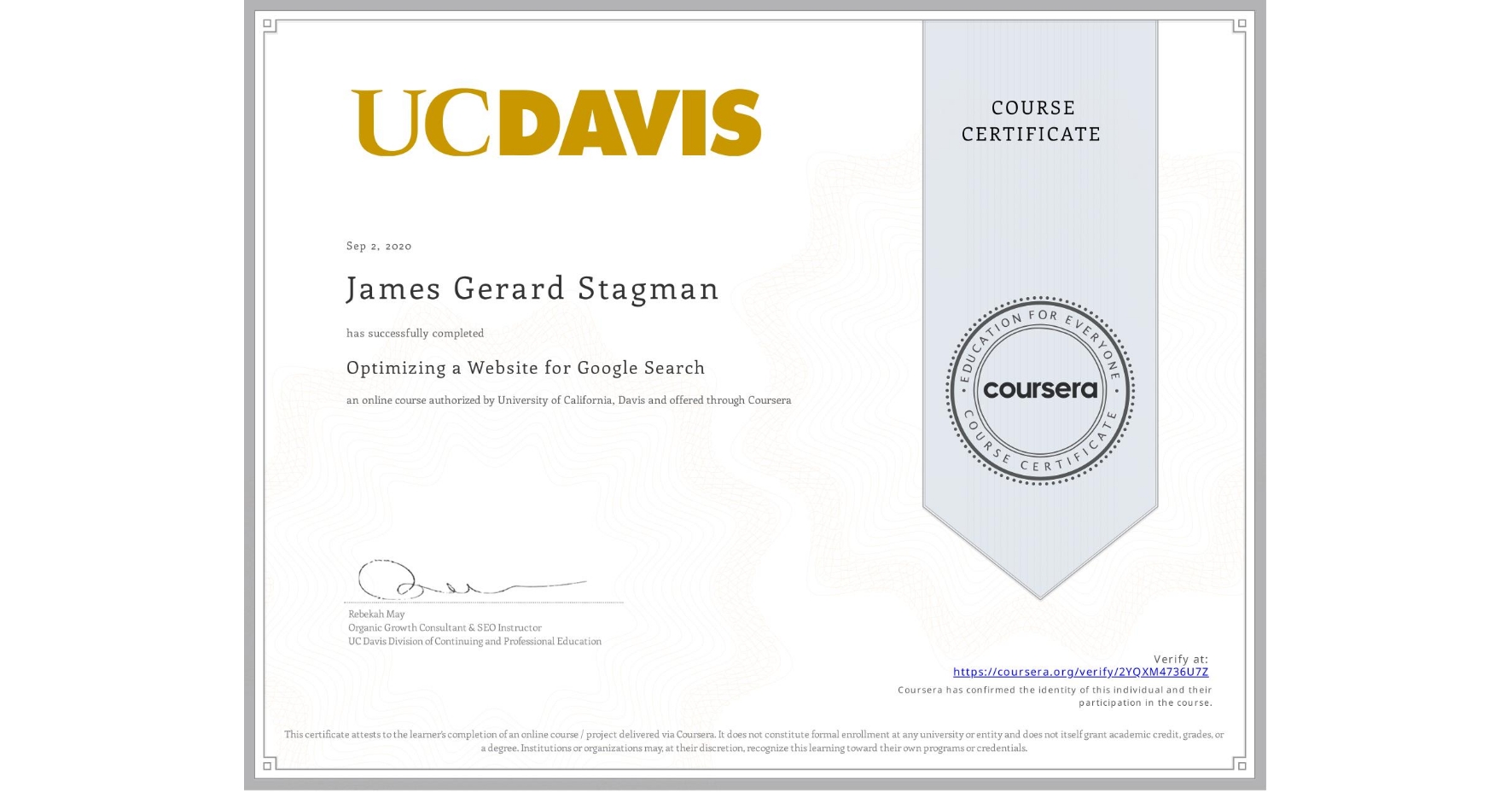 View certificate for James Gerard Stagman, Optimizing a Website for Google Search, an online non-credit course authorized by University of California, Davis and offered through Coursera