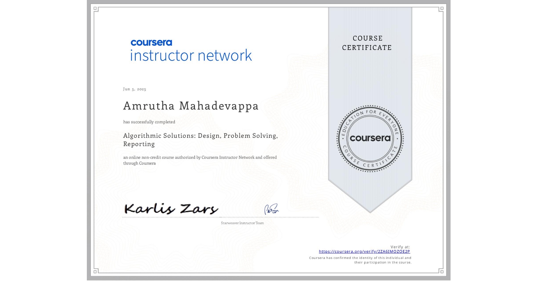 View certificate for Amrutha Mahadevappa, Algorithmic Solutions: Design, Problem Solving, Reporting, an online non-credit course authorized by Coursera Instructor Network and offered through Coursera