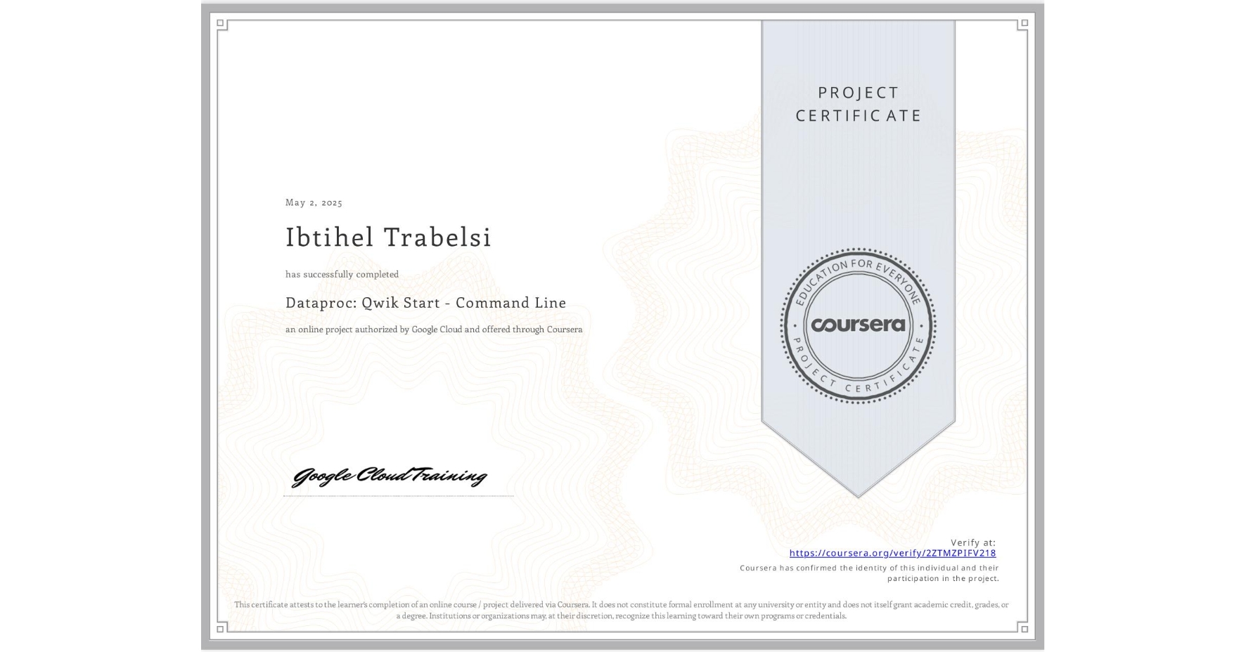 View certificate for Ibtihel Trabelsi, Dataproc: Qwik Start - Command Line, an online non-credit course authorized by Google Cloud and offered through Coursera