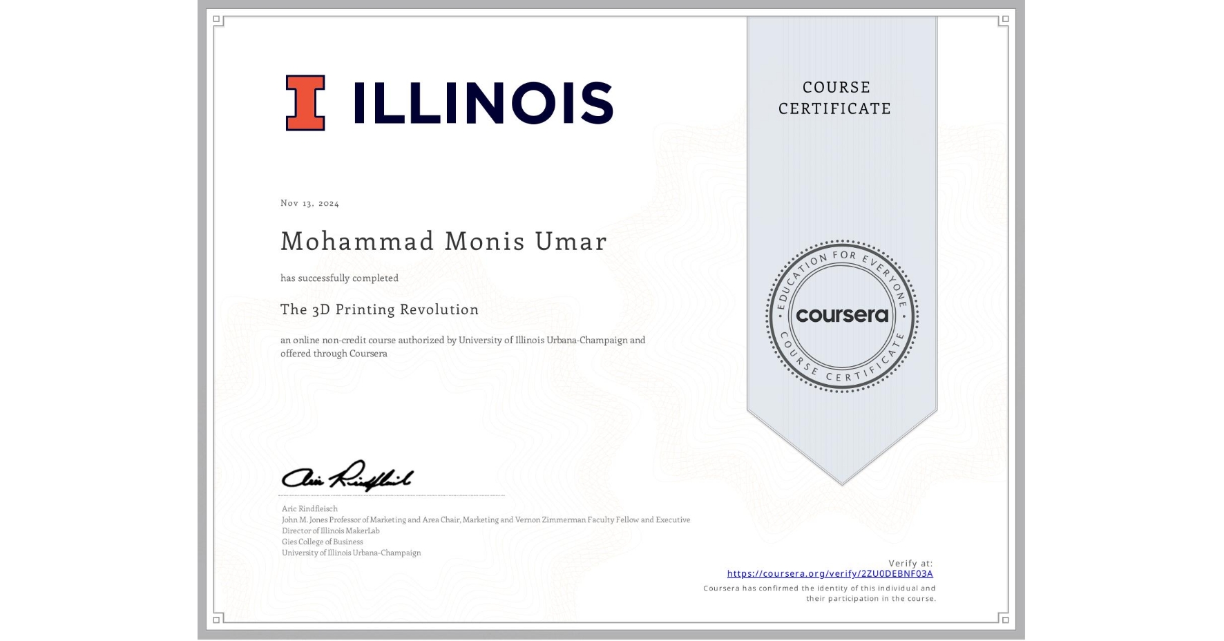 View certificate for Mohammad Monis Umar , The 3D Printing Revolution, an online non-credit course authorized by University of Illinois Urbana-Champaign and offered through Coursera