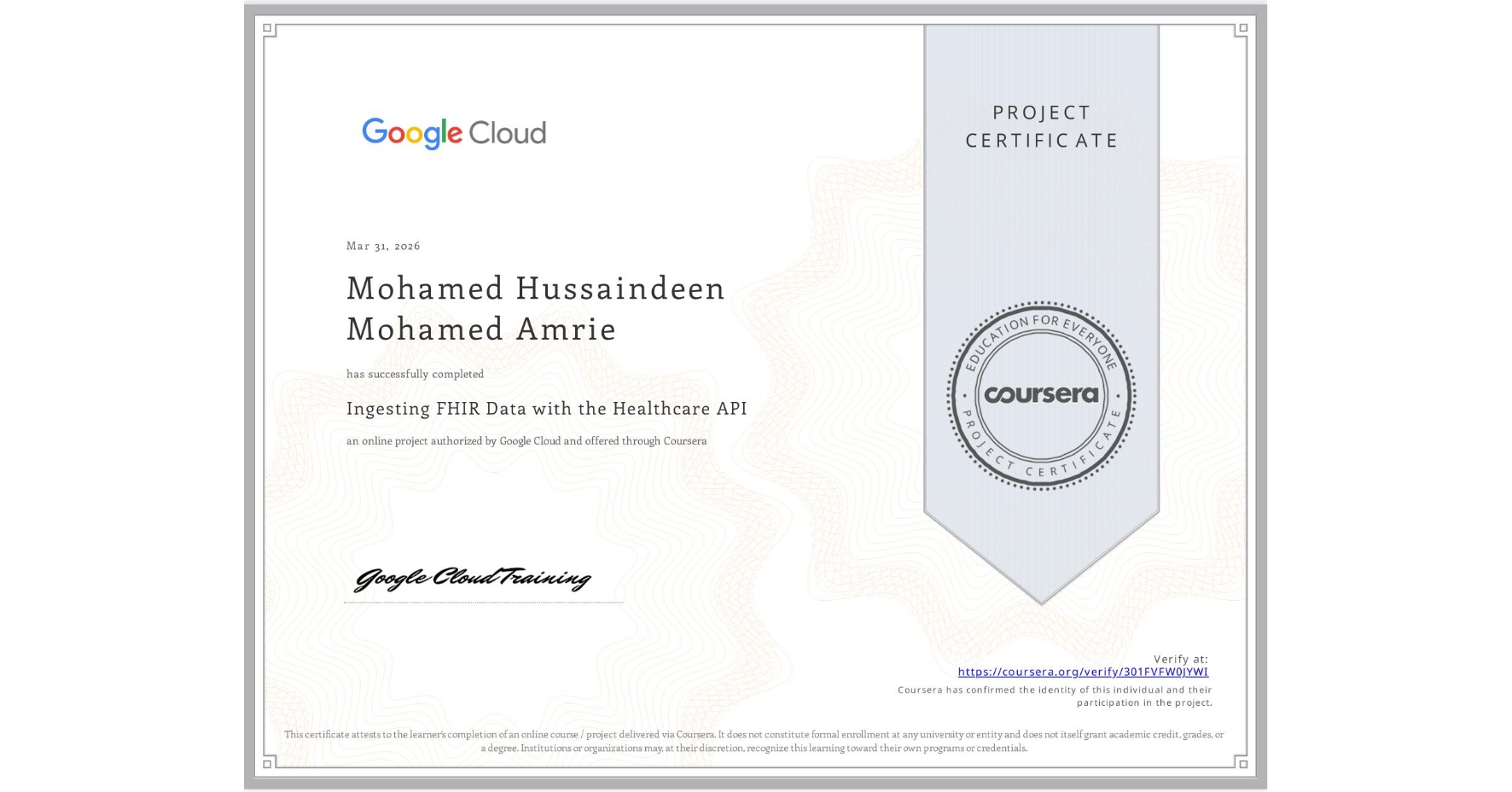 View certificate for Mohamed Hussaindeen Mohamed Amrie, Ingesting FHIR Data with the Healthcare API, an online non-credit course authorized by Google Cloud and offered through Coursera
