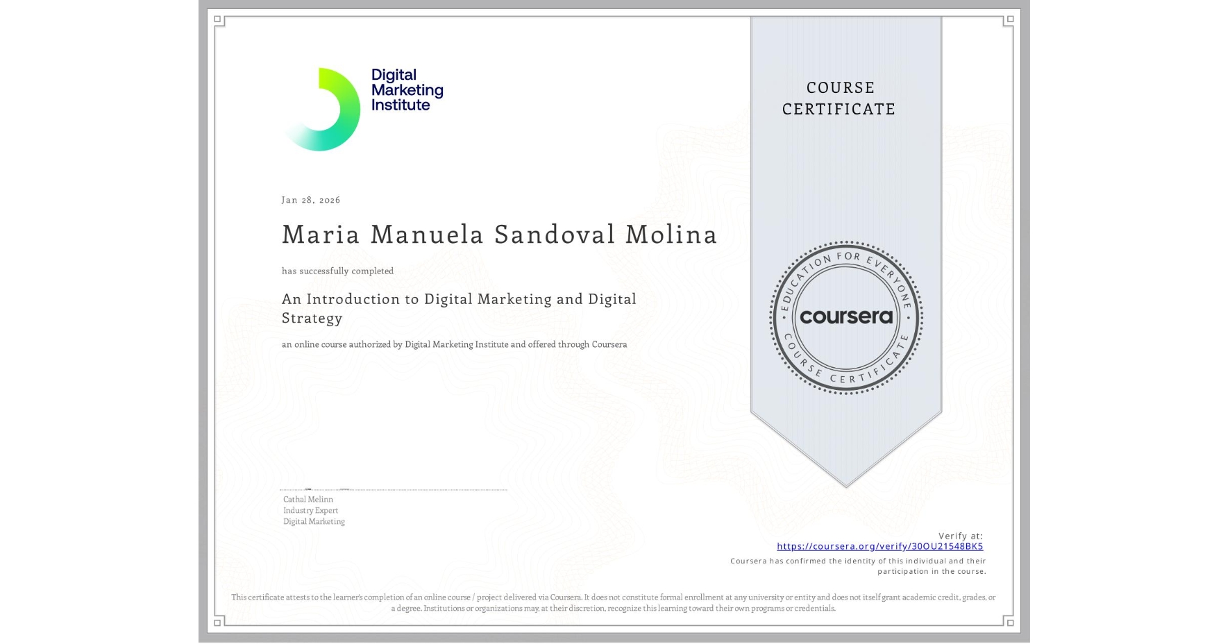 View certificate for Maria Manuela Sandoval Molina, An Introduction to Digital Marketing and Digital Strategy, an online non-credit course authorized by Digital Marketing Institute and offered through Coursera
