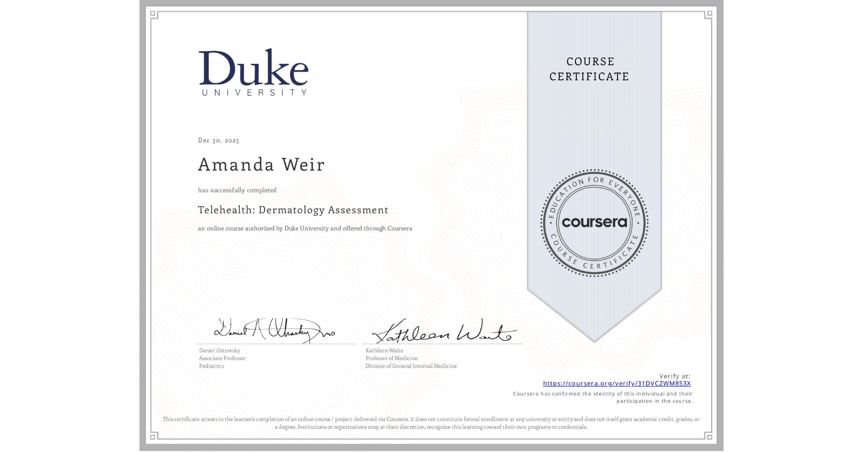 View certificate for Amanda Weir, Telehealth: Dermatology Assessment, an online non-credit course authorized by Duke University and offered through Coursera