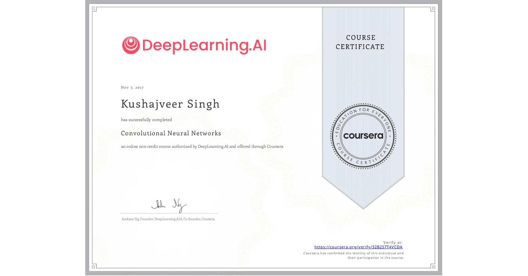 View certificate for Kushajveer Singh, Convolutional Neural Networks, an online non-credit course authorized by DeepLearning.AI and offered through Coursera