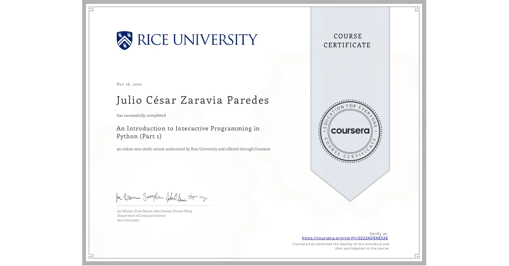 View certificate for Julio César Zaravia Paredes, An Introduction to Interactive Programming in Python (Part 1), an online non-credit course authorized by Rice University and offered through Coursera