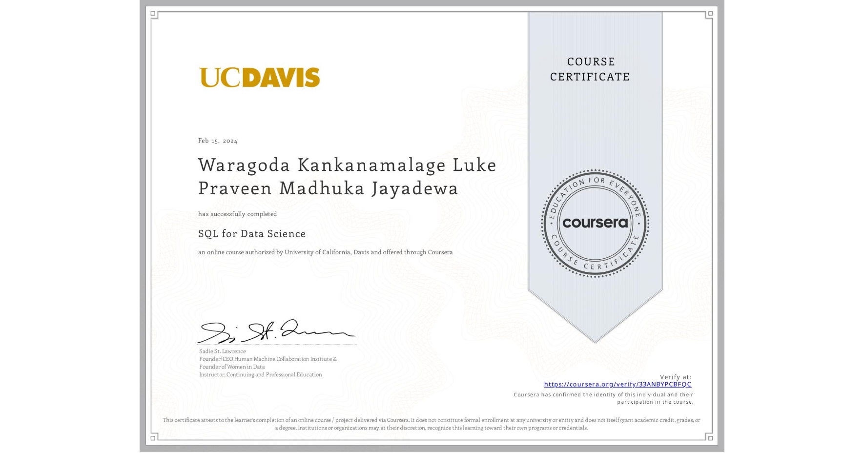 View certificate for Waragoda Kankanamalage Luke Praveen Madhuka Jayadewa, SQL for Data Science, an online non-credit course authorized by University of California, Davis and offered through Coursera