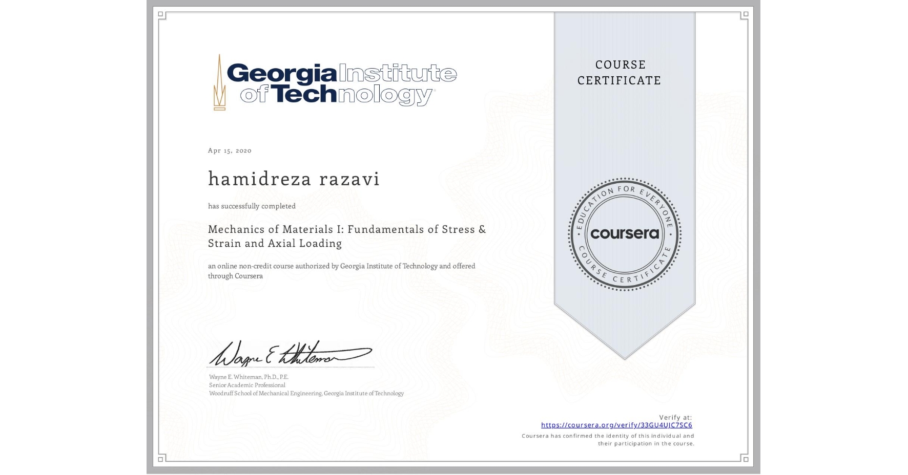 View certificate for hamidreza razavi, Mechanics of Materials I: Fundamentals of Stress & Strain and Axial Loading, an online non-credit course authorized by Georgia Institute of Technology and offered through Coursera