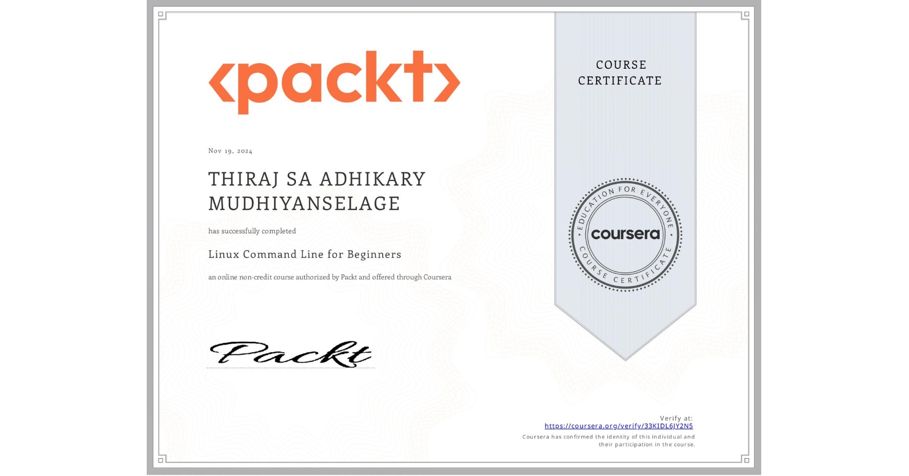 View certificate for THIRAJ SA  ADHIKARY MUDHIYANSELAGE, Linux Command Line for Beginners, an online non-credit course authorized by Packt and offered through Coursera